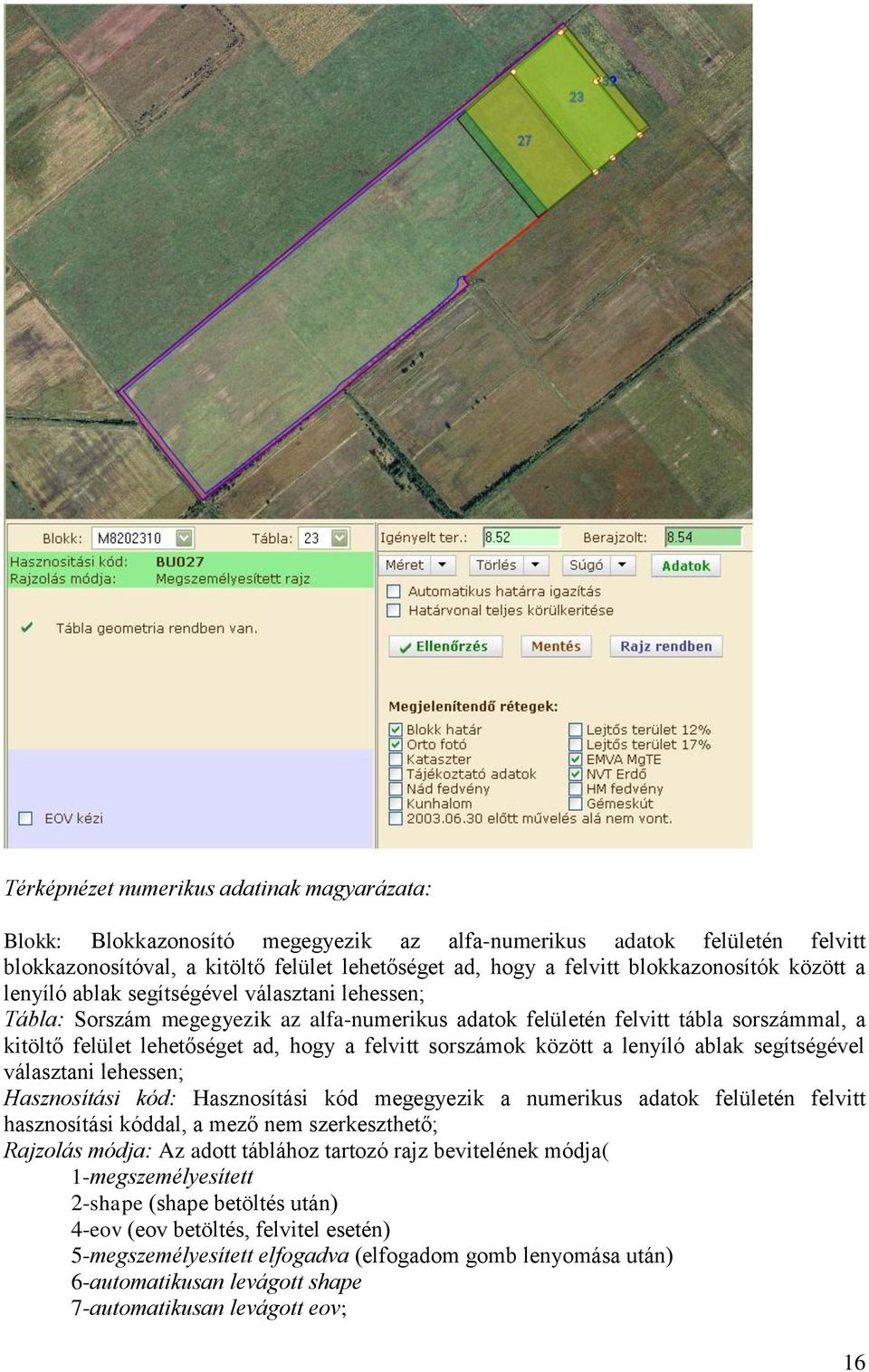 a felvitt sorszámok között a lenyíló ablak segítségével választani lehessen; Hasznosítási kód: Hasznosítási kód megegyezik a numerikus adatok felületén felvitt hasznosítási kóddal, a mező nem