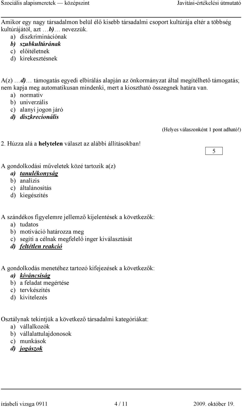 mert a kiosztható összegnek határa van. a) normatív b) univerzális c) alanyi jogon járó d) diszkrecionális 2. Húzza alá a helytelen választ az alábbi állításokban!