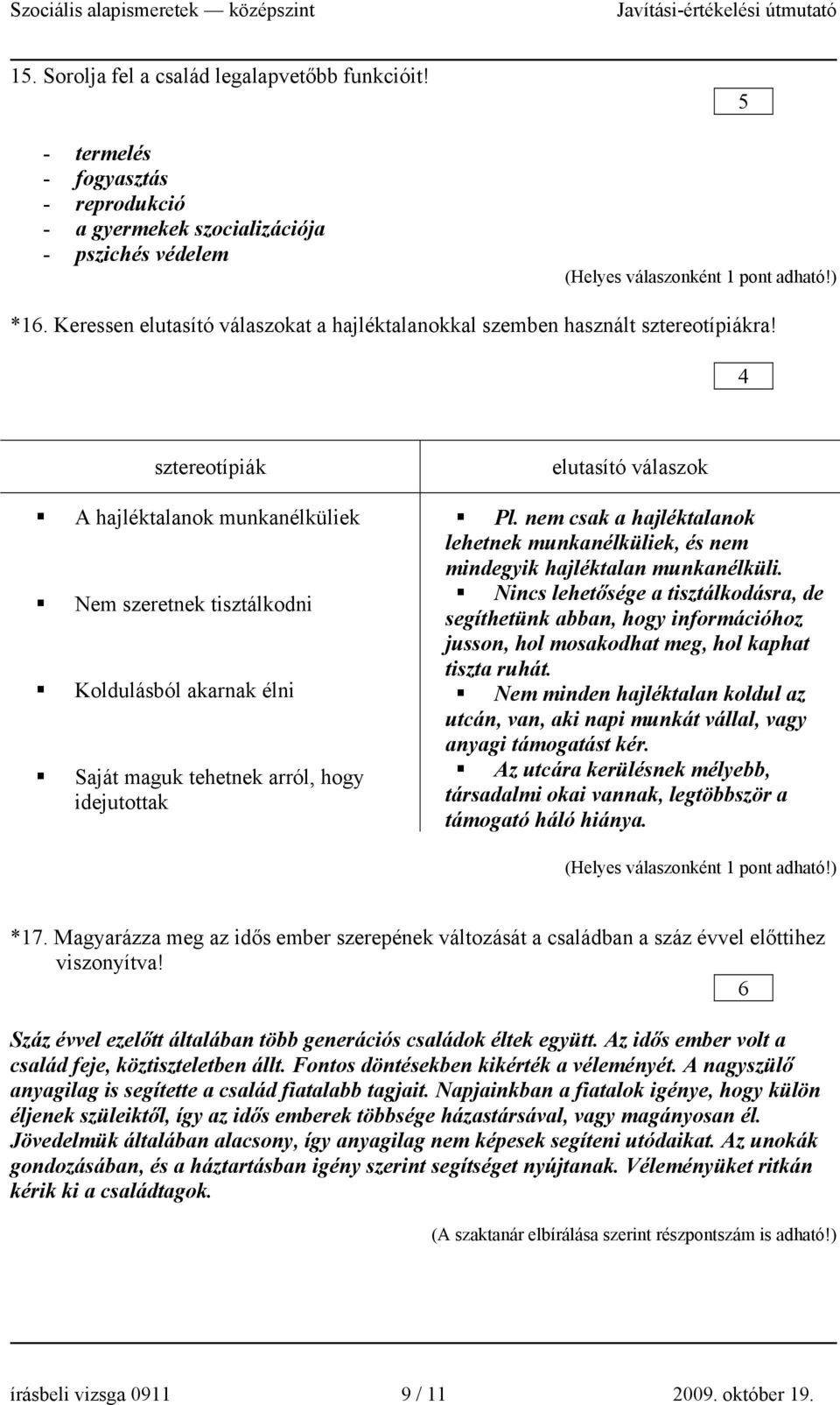 4 sztereotípiák A hajléktalanok munkanélküliek Nem szeretnek tisztálkodni Koldulásból akarnak élni Saját maguk tehetnek arról, hogy idejutottak elutasító válaszok Pl.