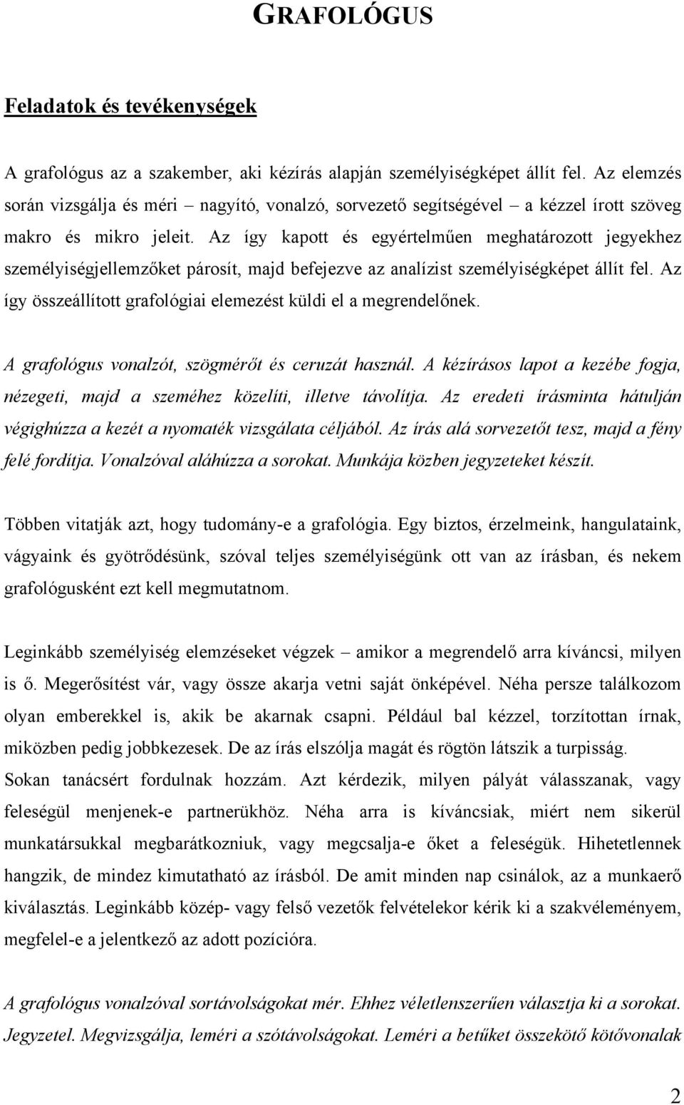 Az így kapott és egyértelműen meghatározott jegyekhez személyiségjellemzőket párosít, majd befejezve az analízist személyiségképet állít fel.