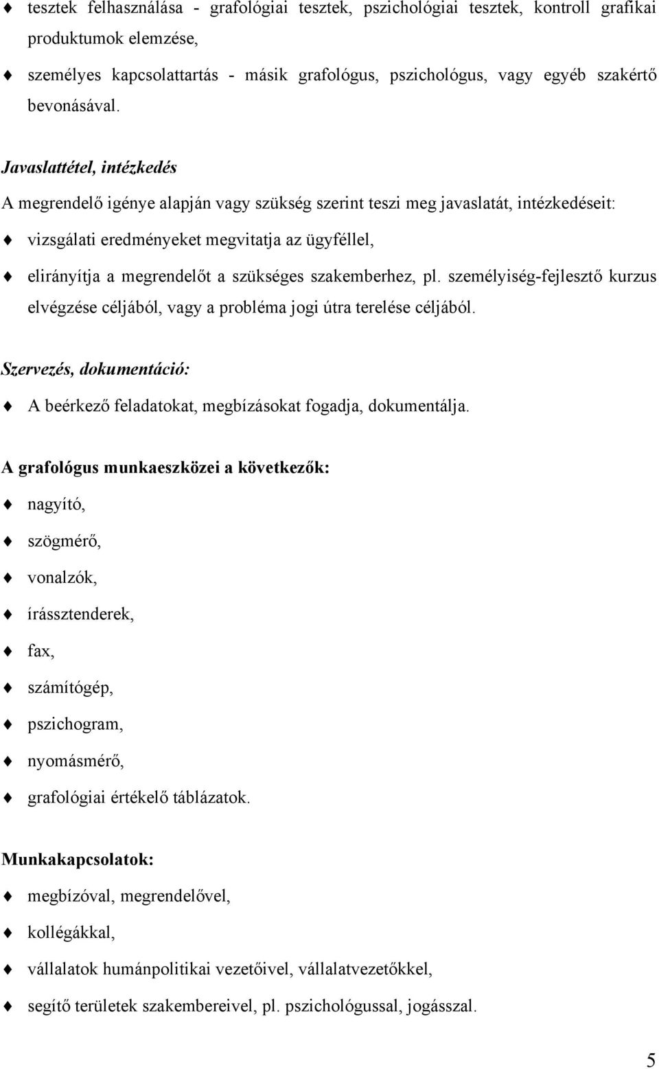 szakemberhez, pl. személyiség-fejlesztő kurzus elvégzése céljából, vagy a probléma jogi útra terelése céljából. Szervezés, dokumentáció: A beérkező feladatokat, megbízásokat fogadja, dokumentálja.