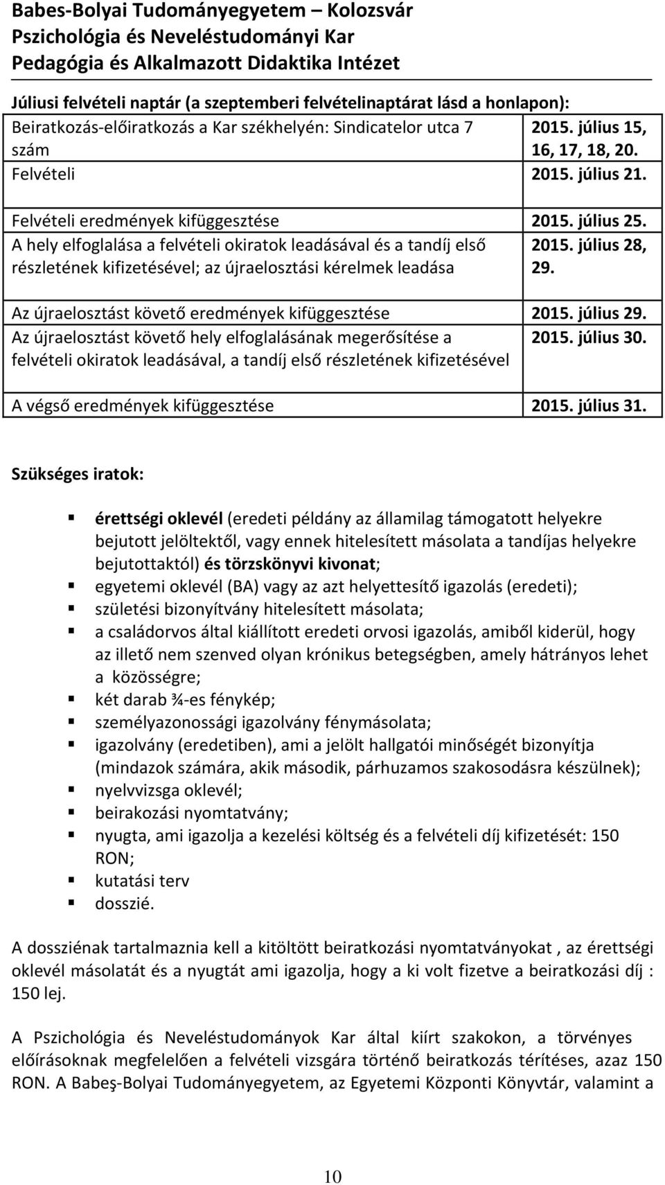 július 28, részletének kifizetésével; az újraelosztási kérelmek leadása 29. Az újraelosztást követő eredmények kifüggesztése 2015. július 29.