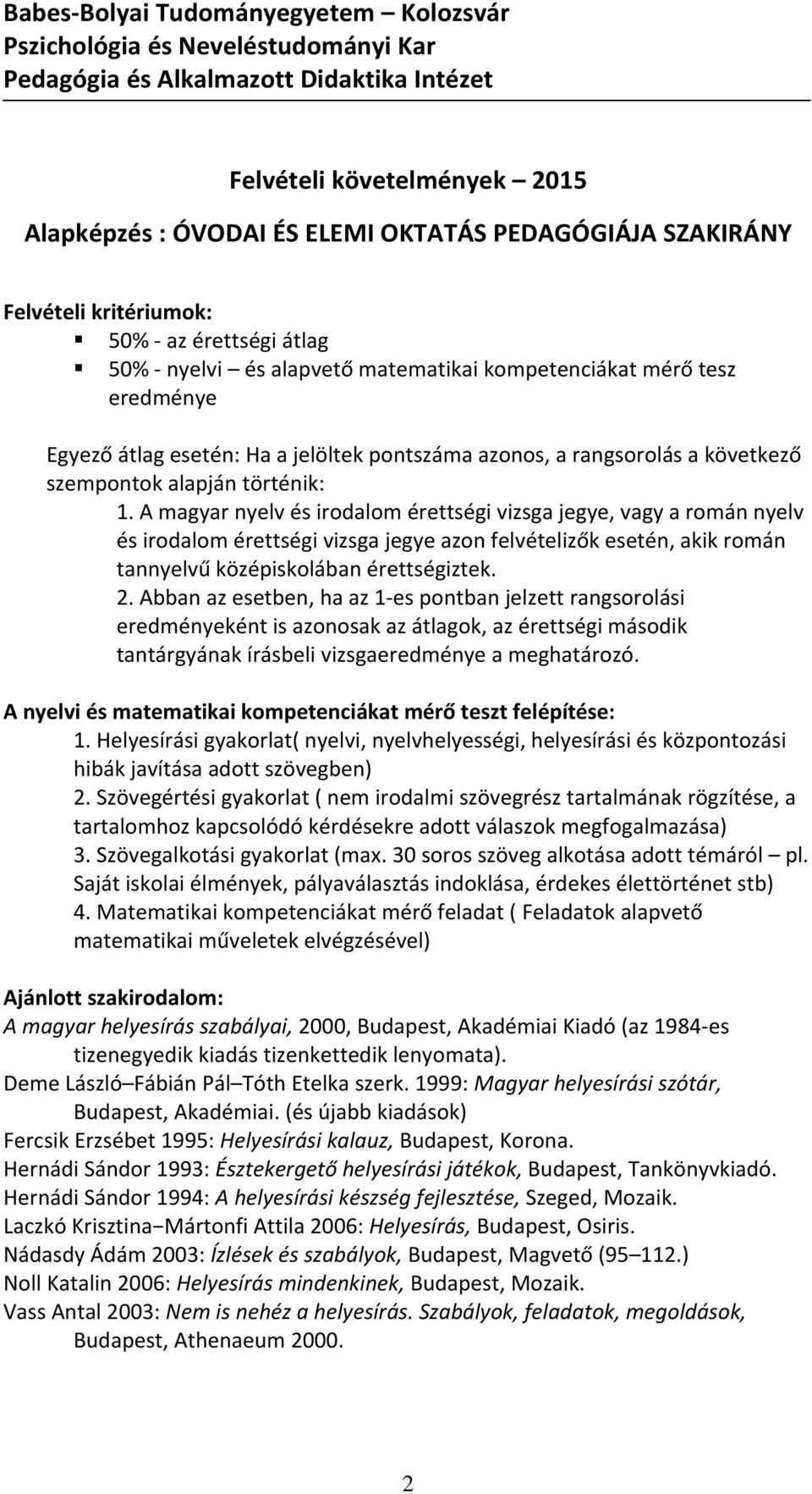 A magyar nyelv és irodalom érettségi vizsga jegye, vagy a román nyelv és irodalom érettségi vizsga jegye azon felvételizők esetén, akik román tannyelvű középiskolában érettségiztek. 2.