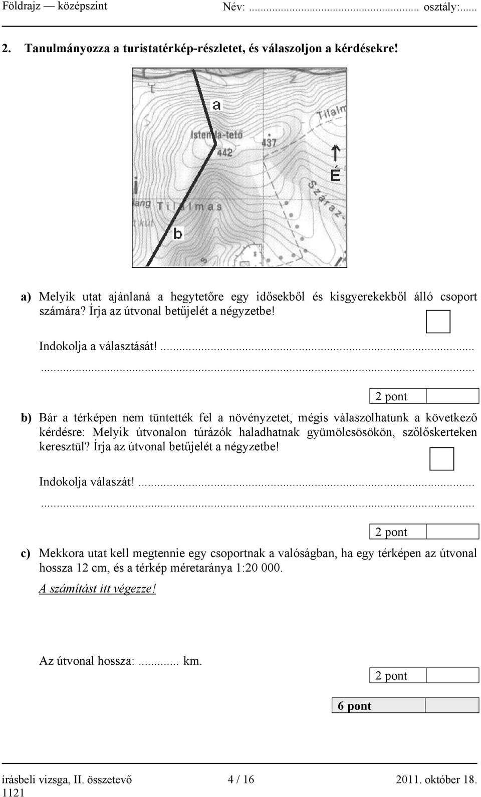 ...... 2 pont b) Bár a térképen nem tüntették fel a növényzetet, mégis válaszolhatunk a következő kérdésre: Melyik útvonalon túrázók haladhatnak gyümölcsösökön, szőlőskerteken keresztül?