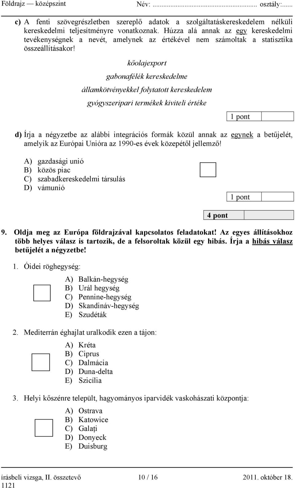 kőolajexport gabonafélék kereskedelme államkötvényekkel folytatott kereskedelem gyógyszeripari termékek kiviteli értéke d) Írja a négyzetbe az alábbi integrációs formák közül annak az egynek a