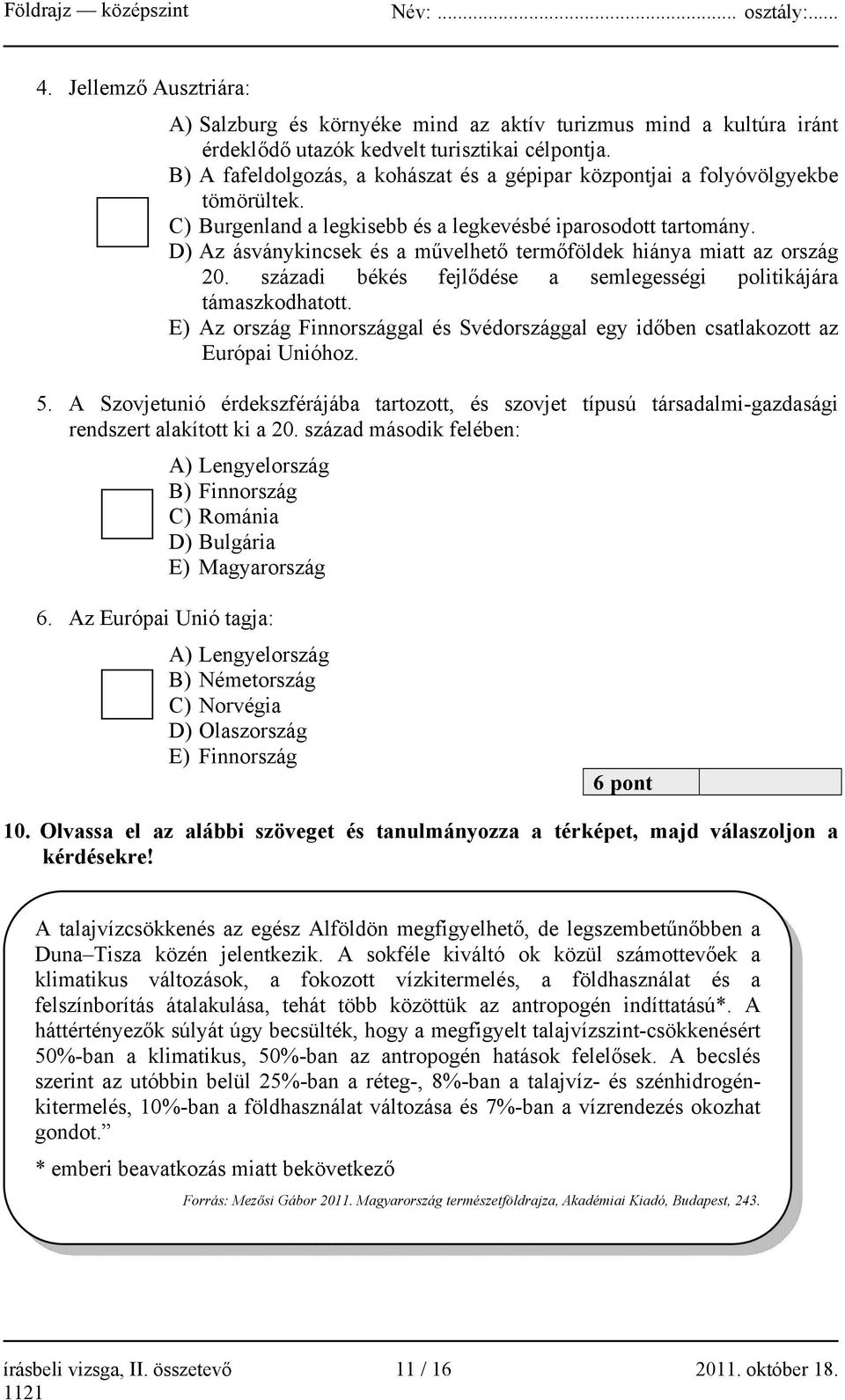 D) Az ásványkincsek és a művelhető termőföldek hiánya miatt az ország 20. századi békés fejlődése a semlegességi politikájára támaszkodhatott.