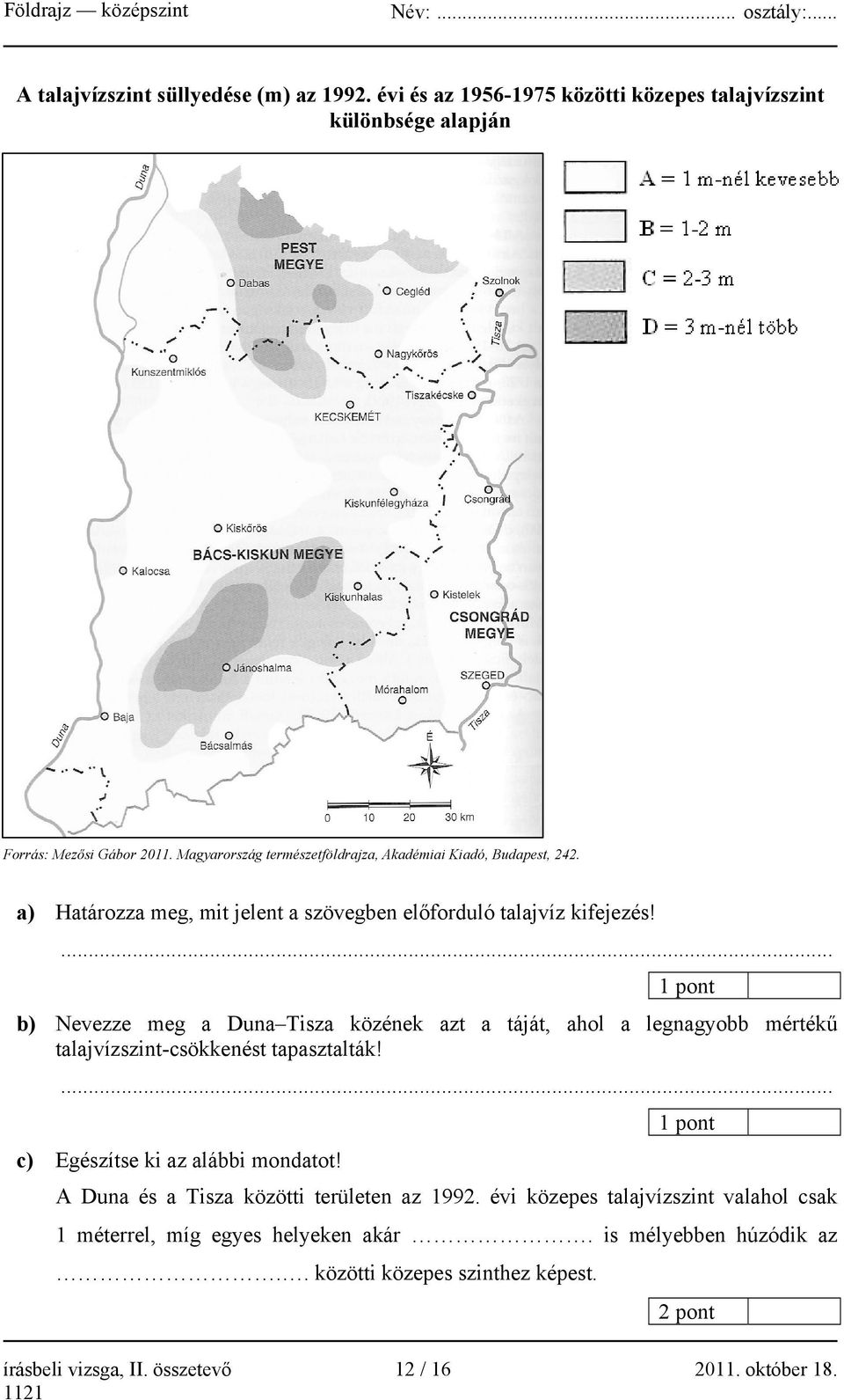 ... b) Nevezze meg a Duna Tisza közének azt a táját, ahol a legnagyobb mértékű talajvízszint-csökkenést tapasztalták!... c) Egészítse ki az alábbi mondatot!