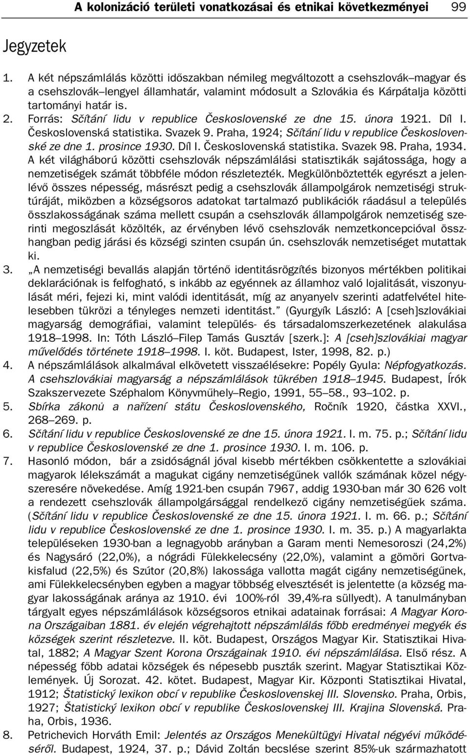 orrás: Sèítání lidu v republice Èeskoslovenské ze dne 15. února 1921. Díl I. Èeskoslovenská statistika. Svazek 9. Praha, 1924; Sèítání lidu v republice Èeskoslovenské ze dne 1. prosince 1930. Díl I. Èeskoslovenská statistika. Svazek 98.