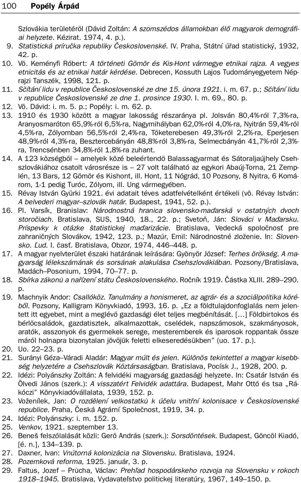 Debrecen, Kossuth Lajos Tudományegyetem Néprajzi Tanszék, 1998, 121. p. 11. Sèítání lidu v republice Èeskoslovenské ze dne 15. února 1921. i. m. 67. p.; Sèítání lidu v republice Èeskoslovenské ze dne 1.