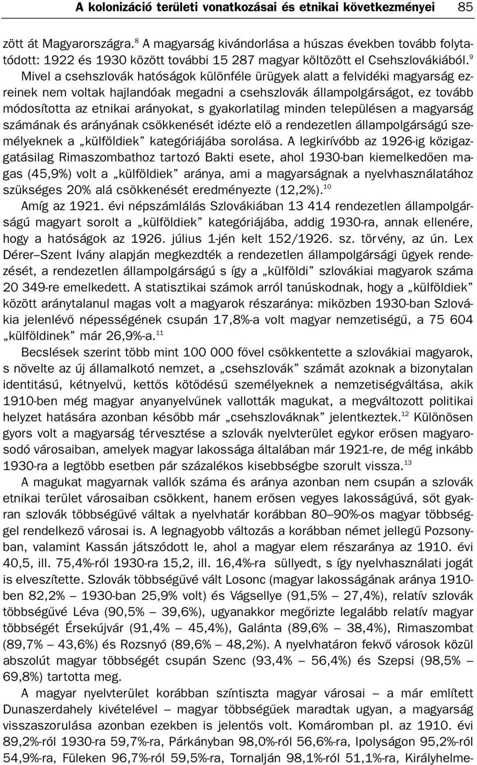 9 Mivel a csehszlovák hatóságok különféle ürügyek alatt a felvidéki magyarság ezreinek nem voltak hajlandóak megadni a csehszlovák állampolgárságot, ez tovább módosította az etnikai arányokat, s