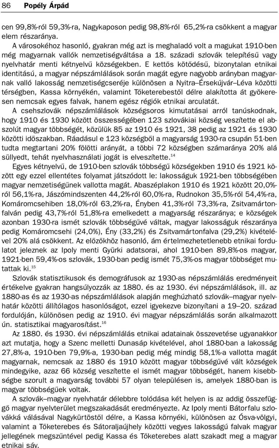 E kettõs kötõdésû, bizonytalan etnikai identitású, a magyar népszámlálások során magát egyre nagyobb arányban magyarnak valló lakosság nemzetiségcseréje különösen a Nyitra Érsekújvár Léva közötti