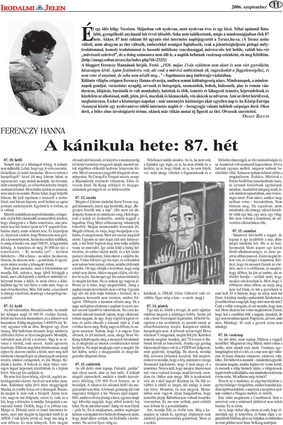 (A Terasz azóta váltott, mint ahogyan az élet változik, emberekkel nemigen foglalkozik, csak a jelentõségteljesen pislogó mélyirodalommal, komoly irodalommal és hasonló múlékony csacskasággal,