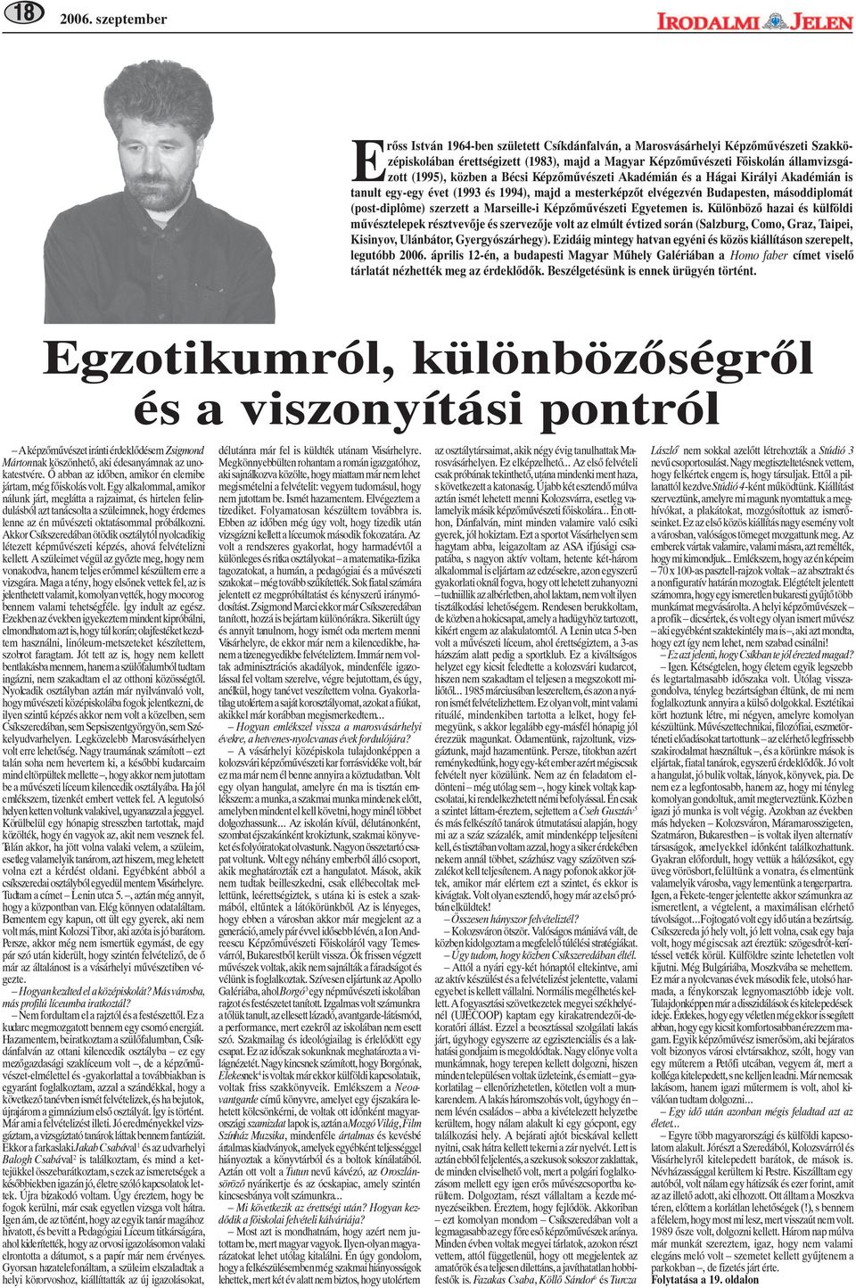 Képzõmûvészeti Egyetemen is. Különbözõ hazai és külföldi mûvésztelepek résztvevõje és szervezõje volt az elmúlt évtized során (Salzburg, Como, Graz, Taipei, Kisinyov, Ulánbátor, Gyergyószárhegy).