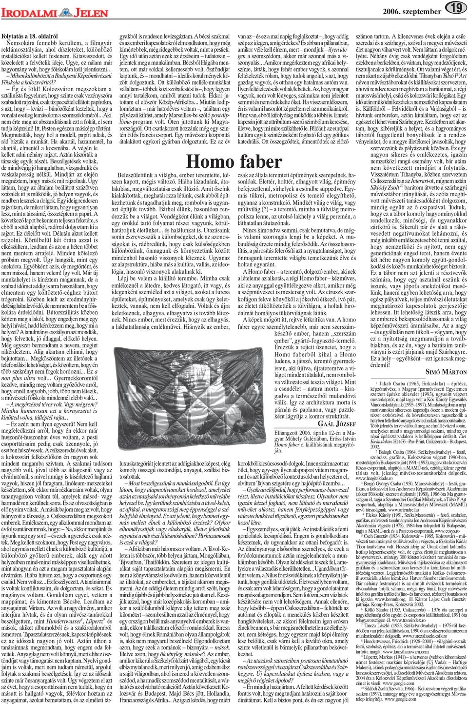 Kolozsváron megszoktam a sztálinista fegyelmet, hogy szinte csak vezényszóra szabadott rajzolni, csak tíz pecséttel ellátott papírokra, s azt, hogy kvázi bûnözõként kezeltek, hogy a vonalat esetleg