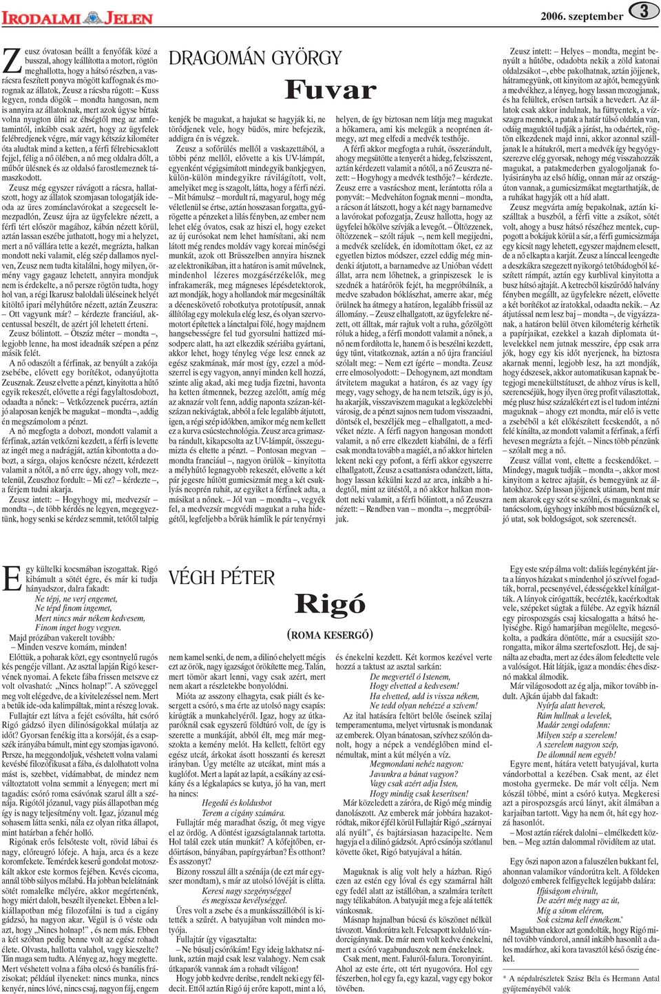 felébredjenek végre, már vagy kétszáz kilométer óta aludtak mind a ketten, a férfi félrebicsaklott fejjel, félig a nõ ölében, a nõ meg oldalra dõlt, a mûbõr ülésnek és az oldalsó farostlemeznek