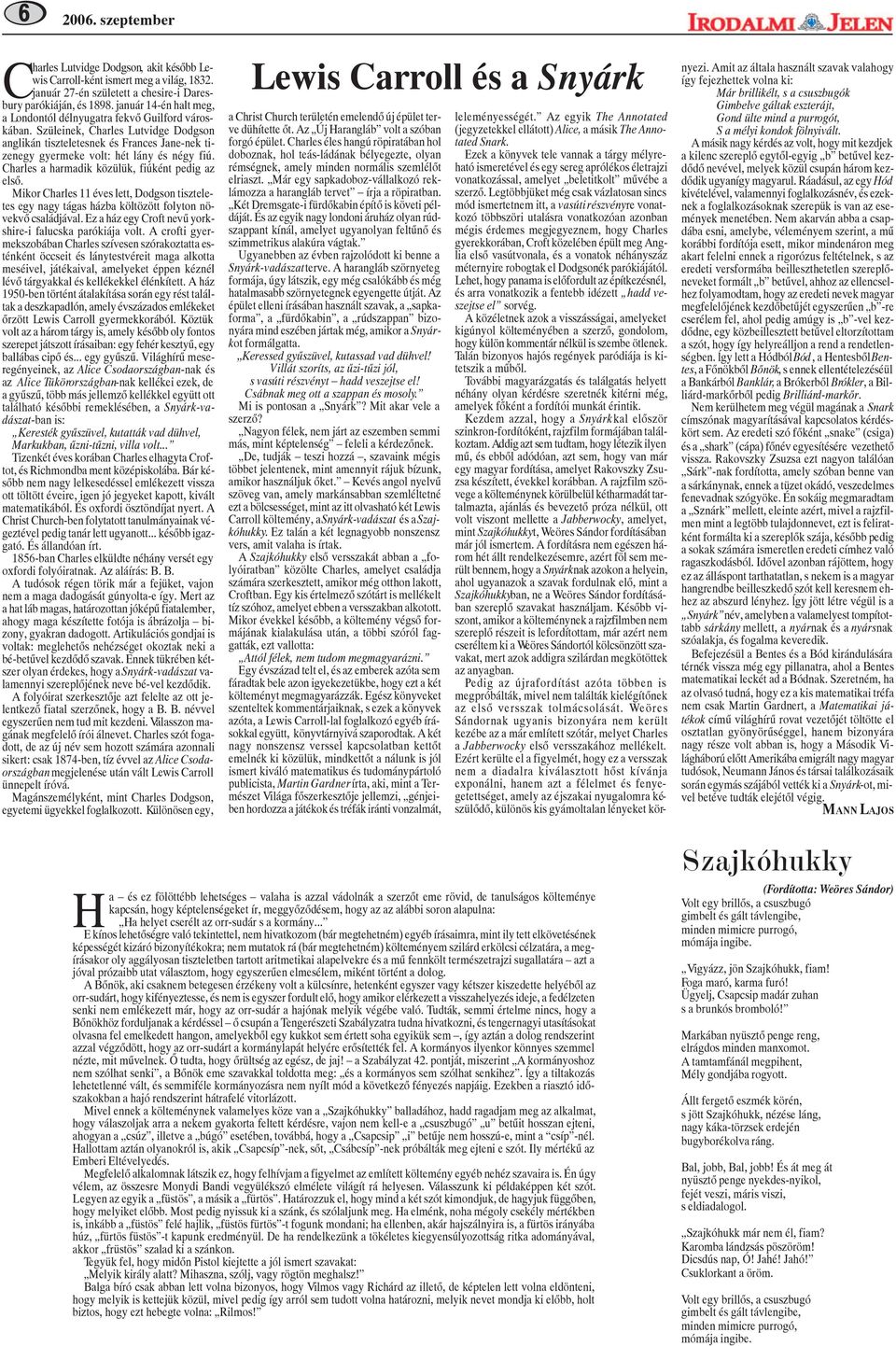 Charles a harmadik közülük, fiúként pedig az elsõ. Mikor Charles 11 éves lett, Dodgson tiszteletes egy nagy tágas házba költözött folyton növekvõ családjával.