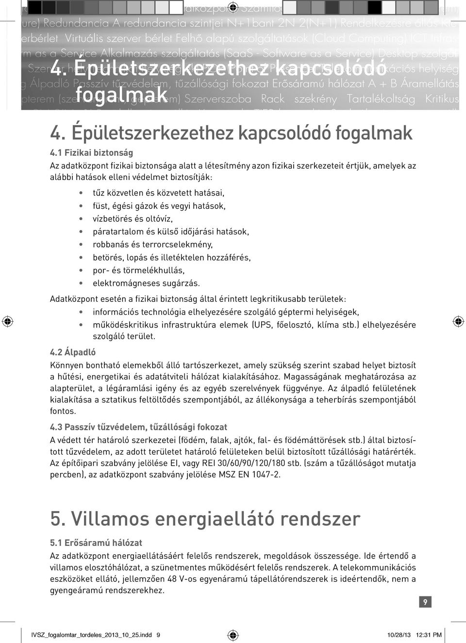 1 Fizikai biztonság Az adatközpont fizikai biztonsága alatt a létesítmény azon fizikai szerkezeteit értjük, amelyek az alábbi hatások elleni védelmet biztosítják: tűz közvetlen és közvetett hatásai,