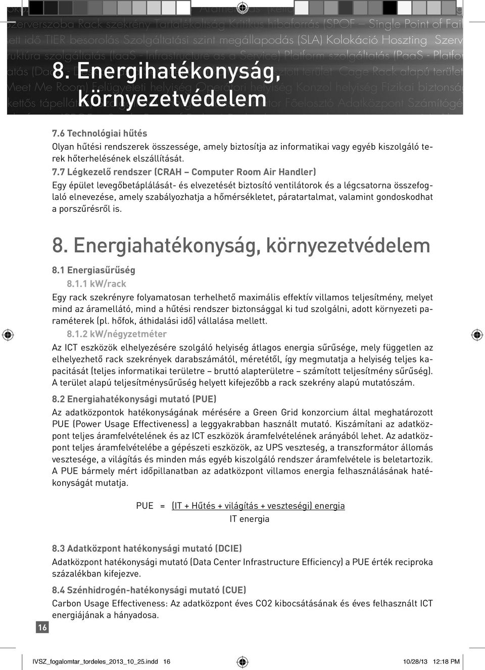 7 Légkezelő rendszer (CRAH Computer Room Air Handler) Egy épület levegőbetáplálását- és elvezetését biztosító ventilátorok és a légcsatorna összefoglaló elnevezése, amely szabályozhatja a