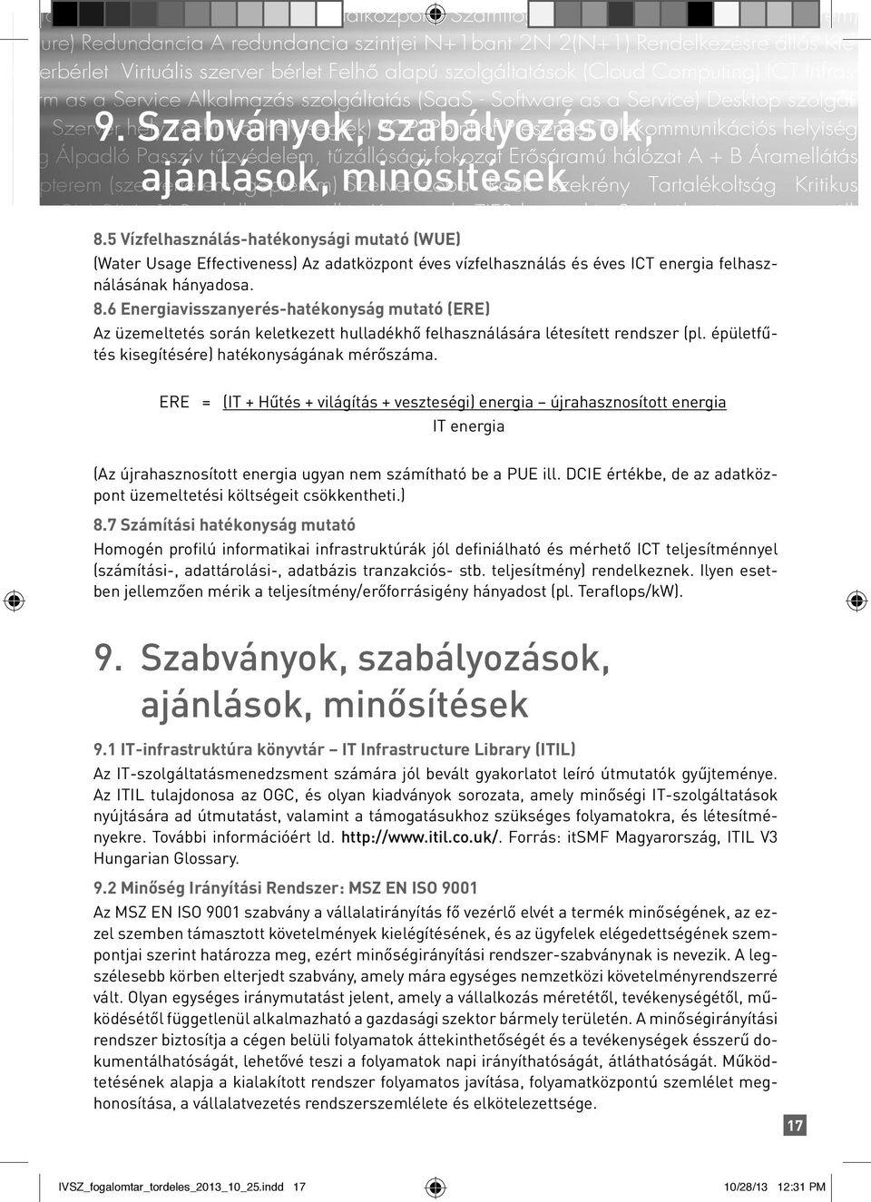 6 Energiavisszanyerés-hatékonyság mutató (ERE) Az üzemeltetés során keletkezett hulladékhő felhasználására létesített rendszer (pl. épületfűtés kisegítésére) hatékonyságának mérőszáma.