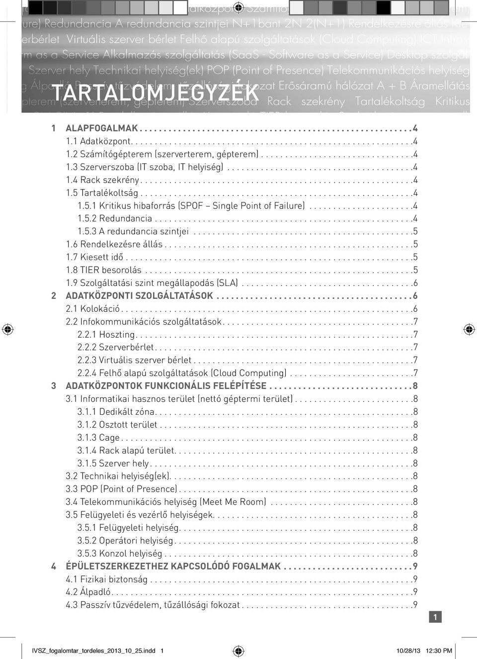 ........................................................4 1.5.1 Kritikus hibaforrás (SPOF Single Point of Failure)......................4 1.5.2 Redundancia......................................................4 1.5.3 A redundancia szintjei.