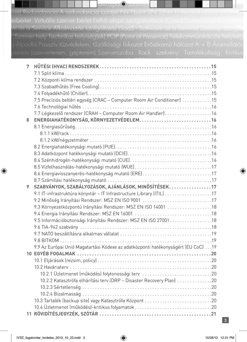 ...................................................16 7.7 Légkezelő rendszer (CRAH Computer Room Air Handler)...................16 8 ENERGIAHATÉKONYSÁG, KÖRNYEZETVÉDELEM.............................16 8.1 Energiasűrűség.