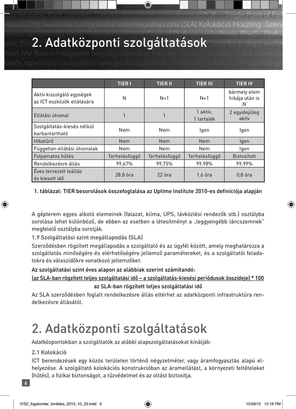 Terhelésfüggő Biztosított Rendelkezésre állás 99,67% 99,75% 99,98% 99,99% Éves tervezett leállás és kiesett idő 28.8 óra 22 óra 1,6 óra 0,8 óra 1.