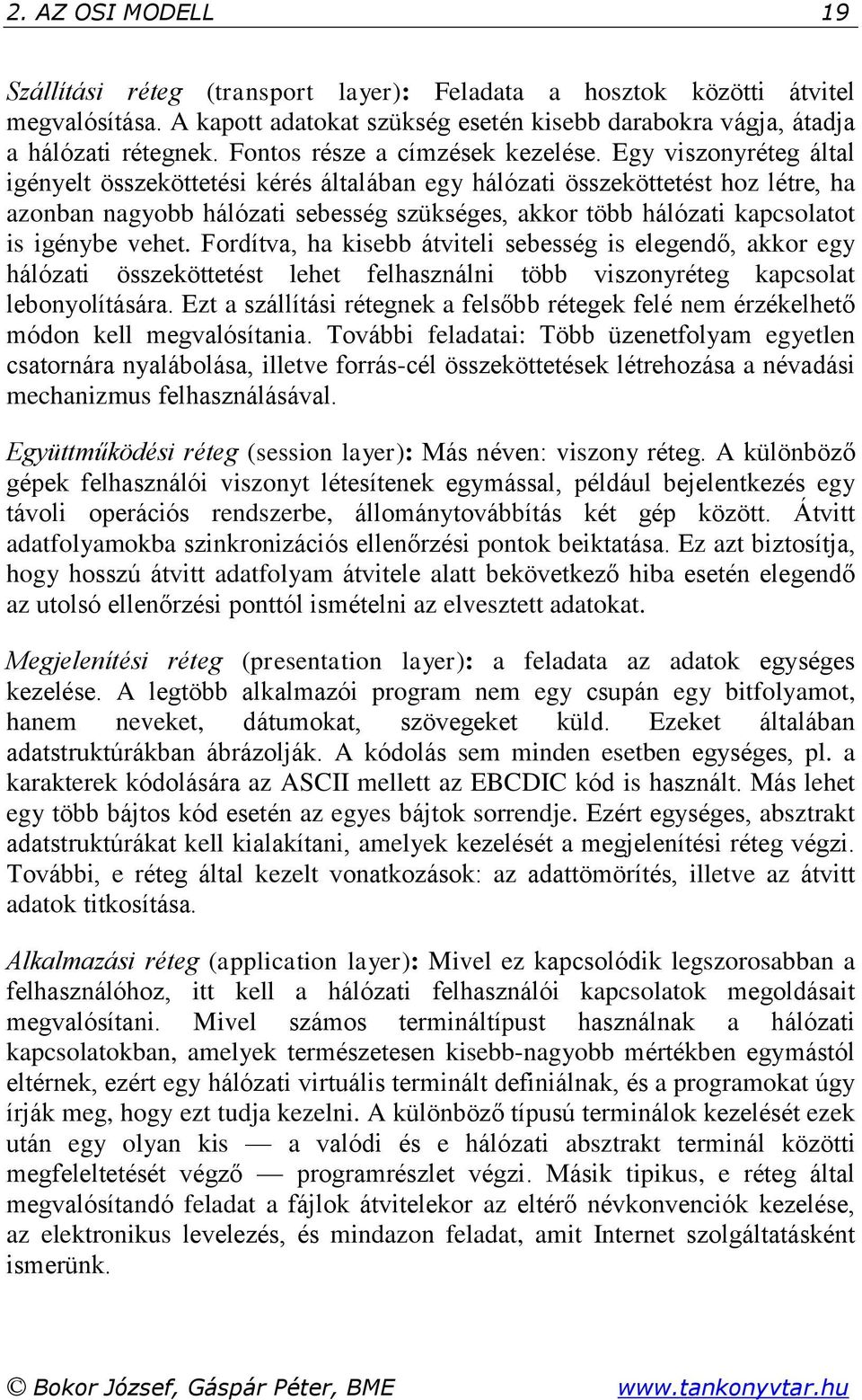 Egy viszonyréteg által igényelt összeköttetési kérés általában egy hálózati összeköttetést hoz létre, ha azonban nagyobb hálózati sebesség szükséges, akkor több hálózati kapcsolatot is igénybe vehet.