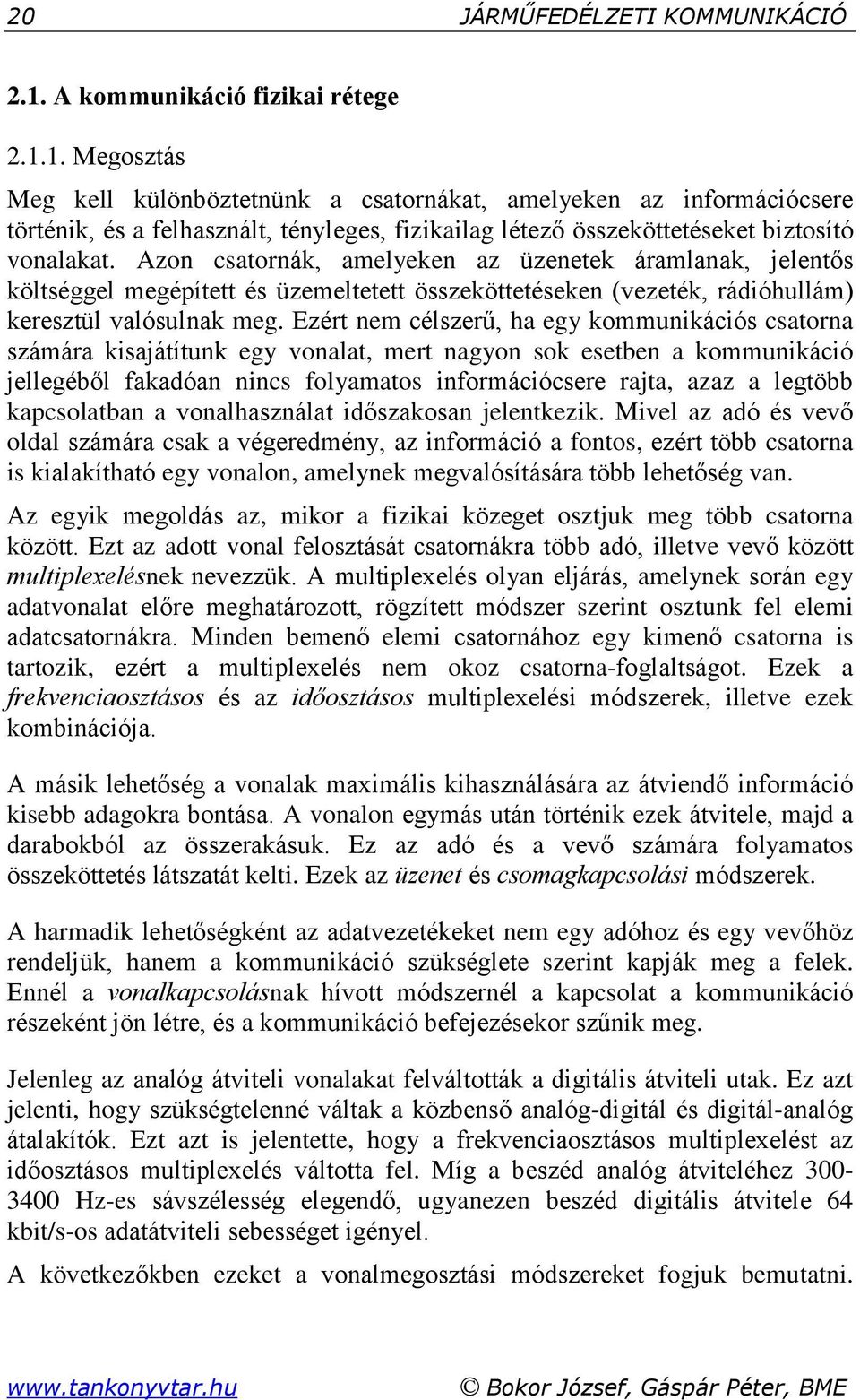 1. Megosztás Meg kell különböztetnünk a csatornákat, amelyeken az információcsere történik, és a felhasznált, tényleges, fizikailag létező összeköttetéseket biztosító vonalakat.