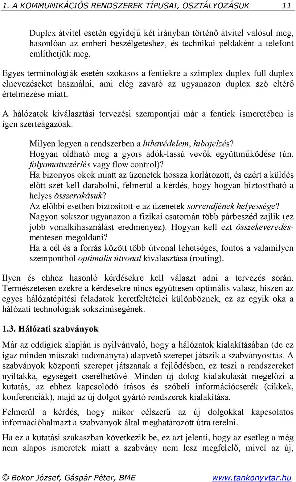 A hálózatok kiválasztási tervezési szempontjai már a fentiek ismeretében is igen szerteágazóak: Milyen legyen a rendszerben a hibavédelem, hibajelzés?