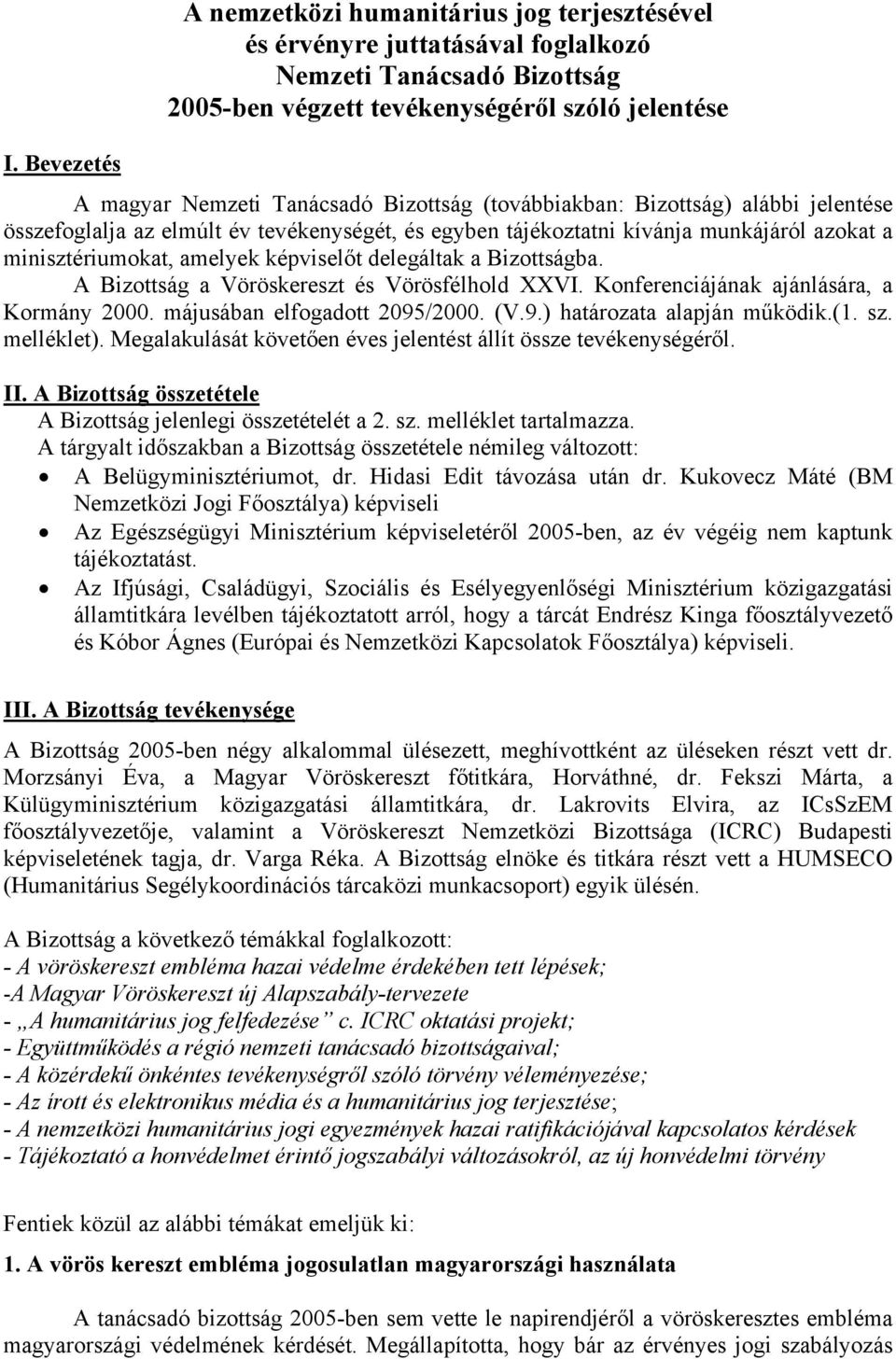 Bizottságba. A Bizottság a Vöröskereszt és Vörösfélhold XXVI. Konferenciájának ajánlására, a Kormány 2000. májusában elfogadott 2095/2000. (V.9.) határozata alapján működik.(1. sz. melléklet).