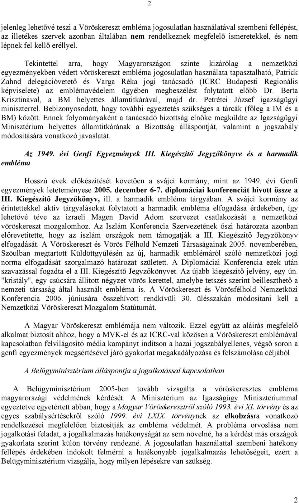 Tekintettel arra, hogy Magyarországon szinte kizárólag a nemzetközi egyezményekben védett vöröskereszt embléma jogosulatlan használata tapasztalható, Patrick Zahnd delegációvetető és Varga Réka jogi