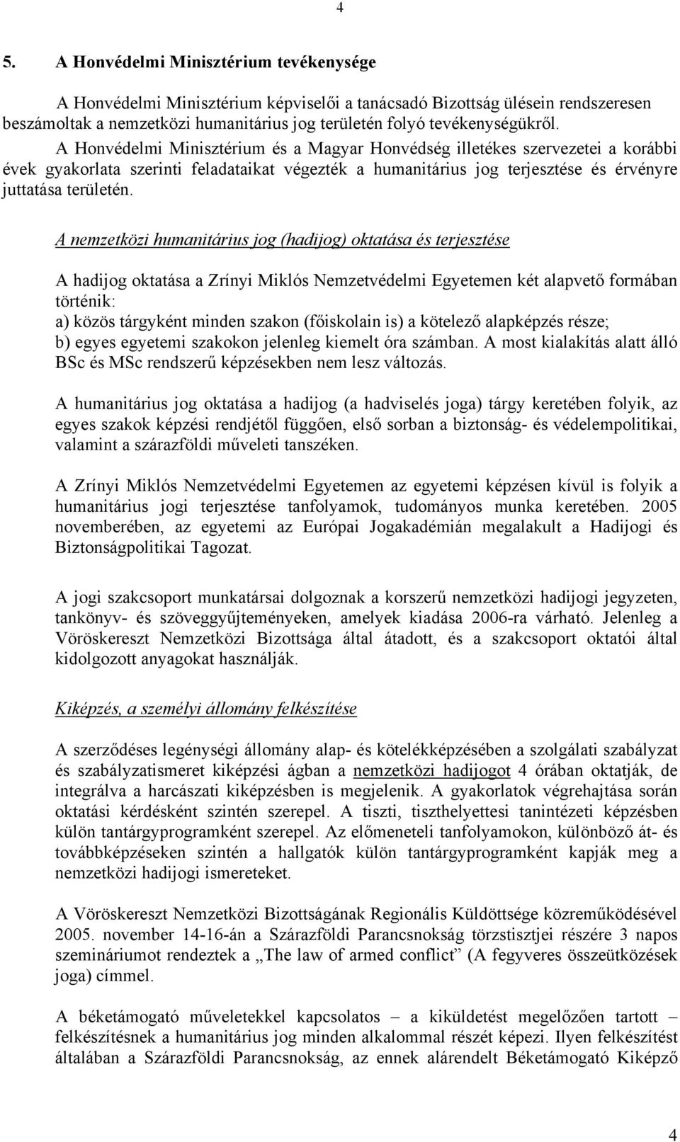 A nemzetközi humanitárius jog (hadijog) oktatása és terjesztése A hadijog oktatása a Zrínyi Miklós Nemzetvédelmi Egyetemen két alapvető formában történik: a) közös tárgyként minden szakon (főiskolain