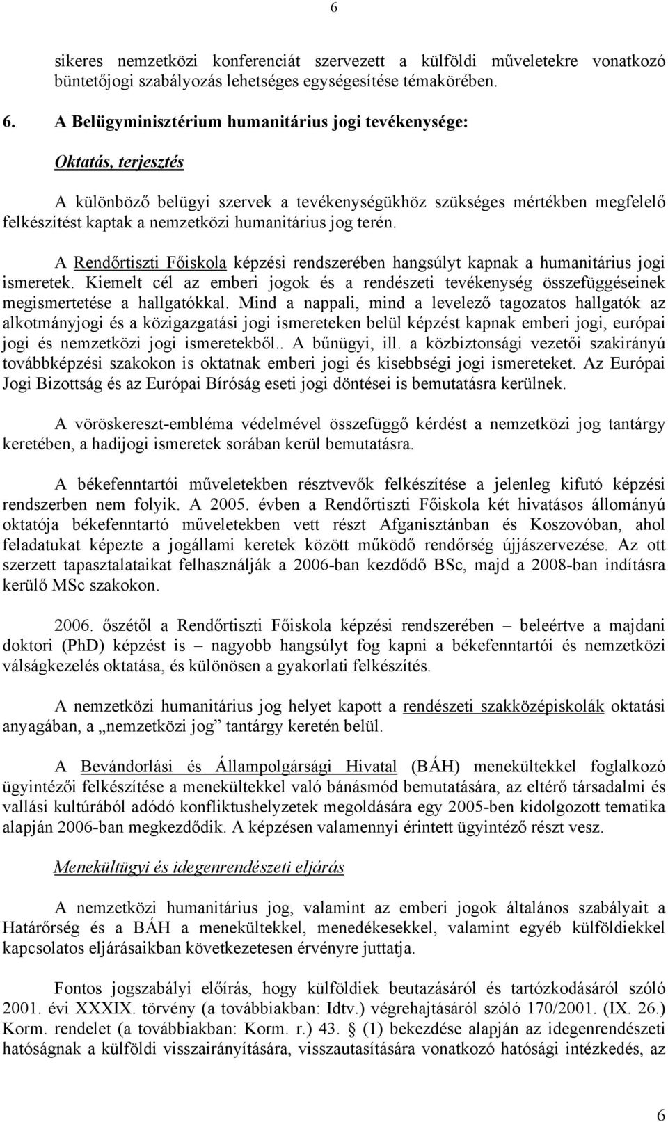 terén. A Rendőrtiszti Főiskola képzési rendszerében hangsúlyt kapnak a humanitárius jogi ismeretek.