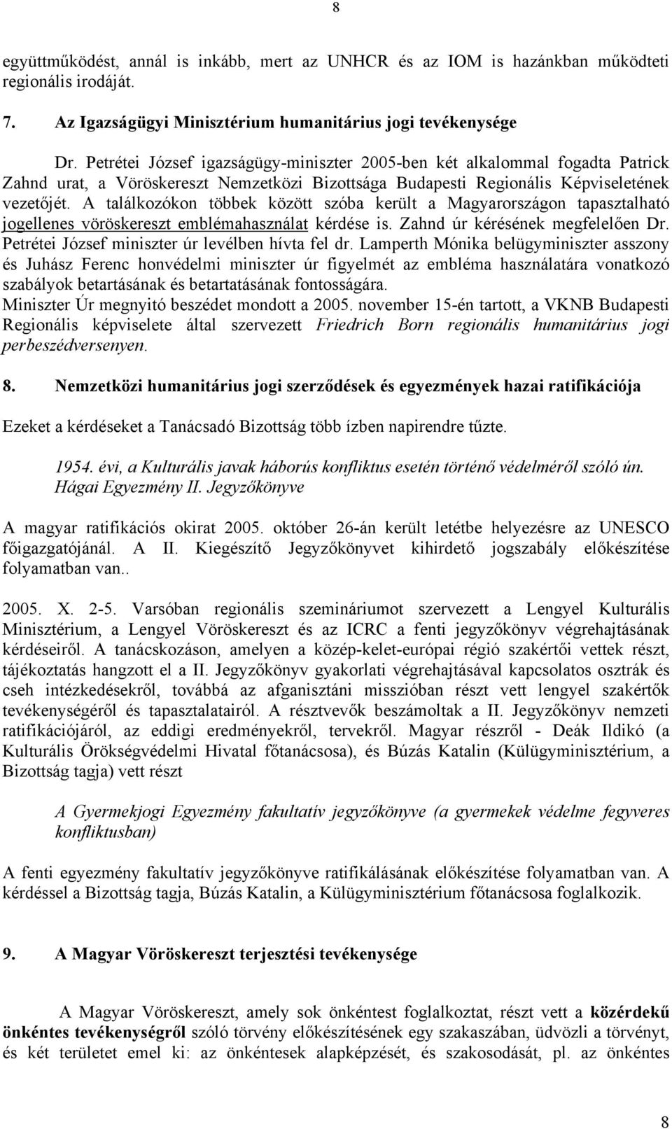 A találkozókon többek között szóba került a Magyarországon tapasztalható jogellenes vöröskereszt emblémahasználat kérdése is. Zahnd úr kérésének megfelelően Dr.