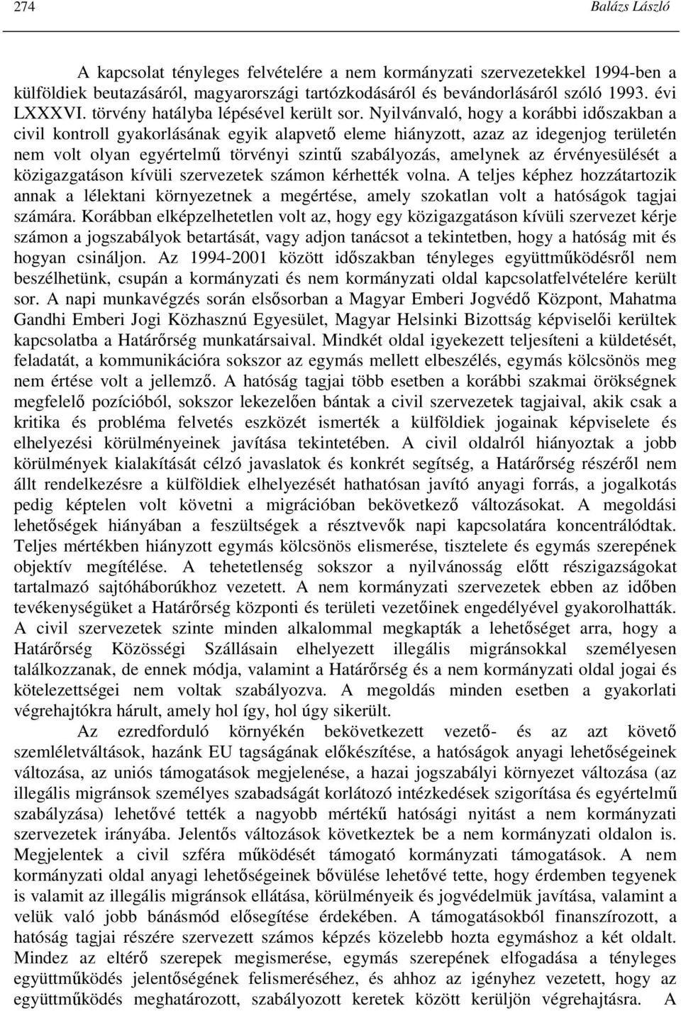 Nyilvánvaló, hogy a korábbi idıszakban a civil kontroll gyakorlásának egyik alapvetı eleme hiányzott, azaz az idegenjog területén nem volt olyan egyértelmő törvényi szintő szabályozás, amelynek az