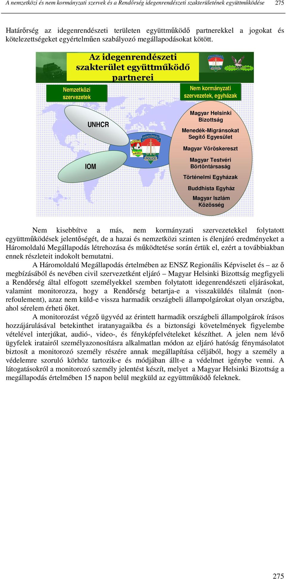 Az idegenrendészeti szakterület együttműködő partnerei Nemzetközi szervezetek Nem kormányzati szervezetek, egyházak UNHCR Magyar Helsinki Bizottság Menedék-Migránsokat Segítı Egyesület Magyar