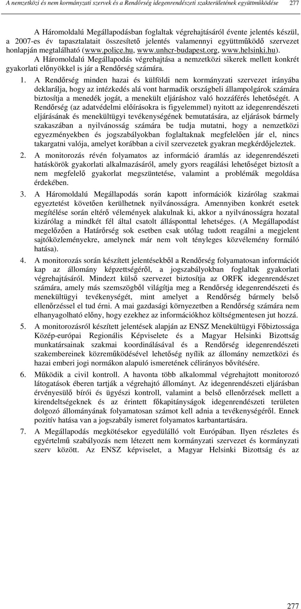 A Háromoldalú Megállapodás végrehajtása a nemzetközi sikerek mellett konkrét gyakorlati elınyökkel is jár a Rendırség számára. 1.