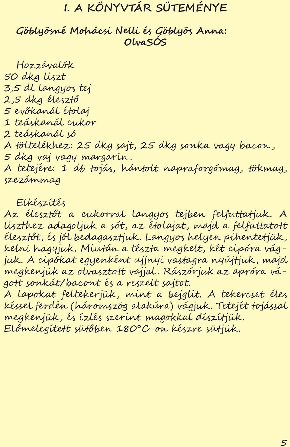 A liszthez adagoljuk a sót, az étolajat, majd a felfuttatott élesztőt, és jól bedagasztjuk. Langyos helyen pihentetjük, kelni hagyjuk. Miután a tészta megkelt, két cipóra vágjuk.