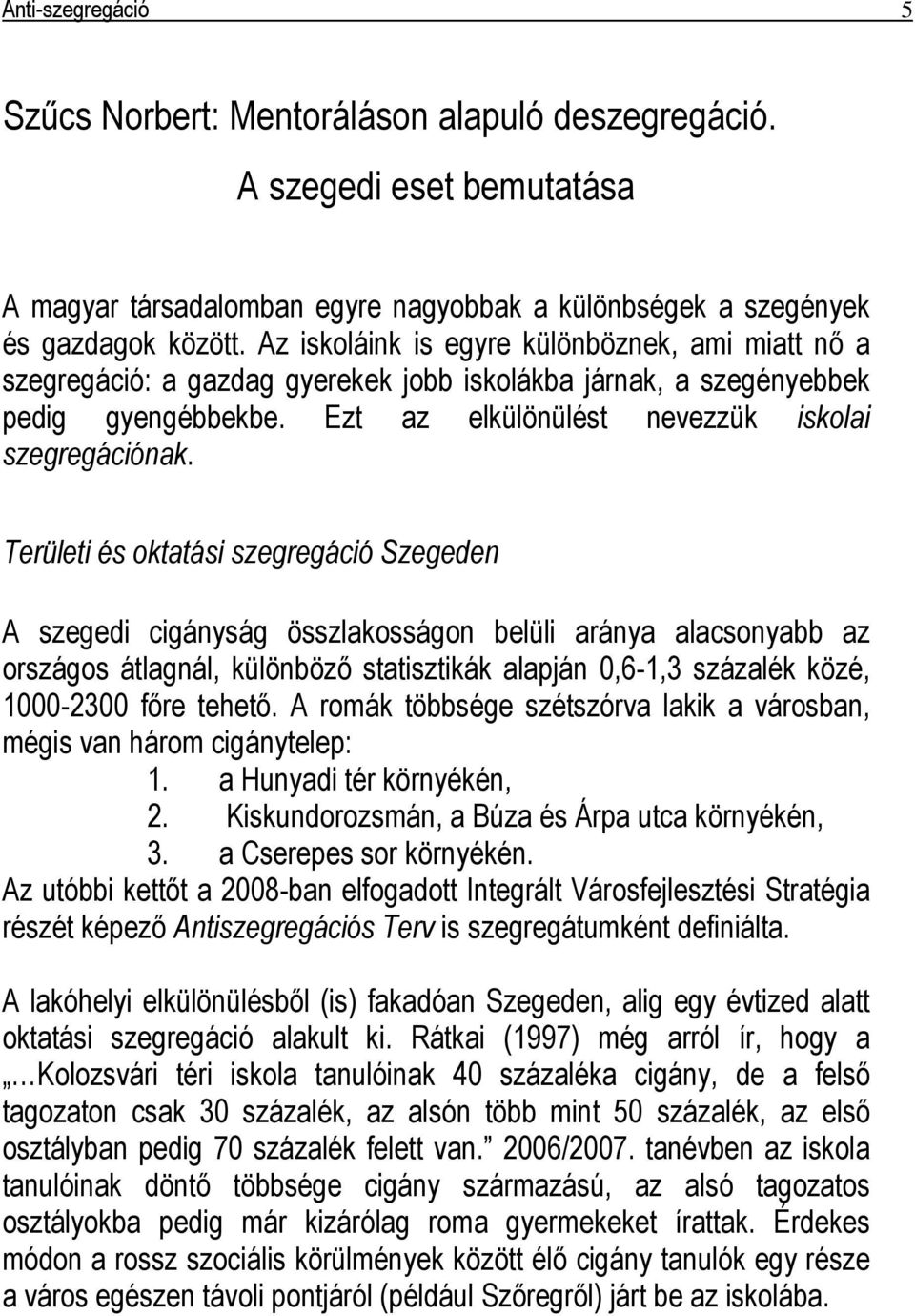 Területi és oktatási szegregáció Szegeden A szegedi cigányság összlakosságon belüli aránya alacsonyabb az országos átlagnál, különbözı statisztikák alapján 0,6-1,3 százalék közé, 1000-2300 fıre