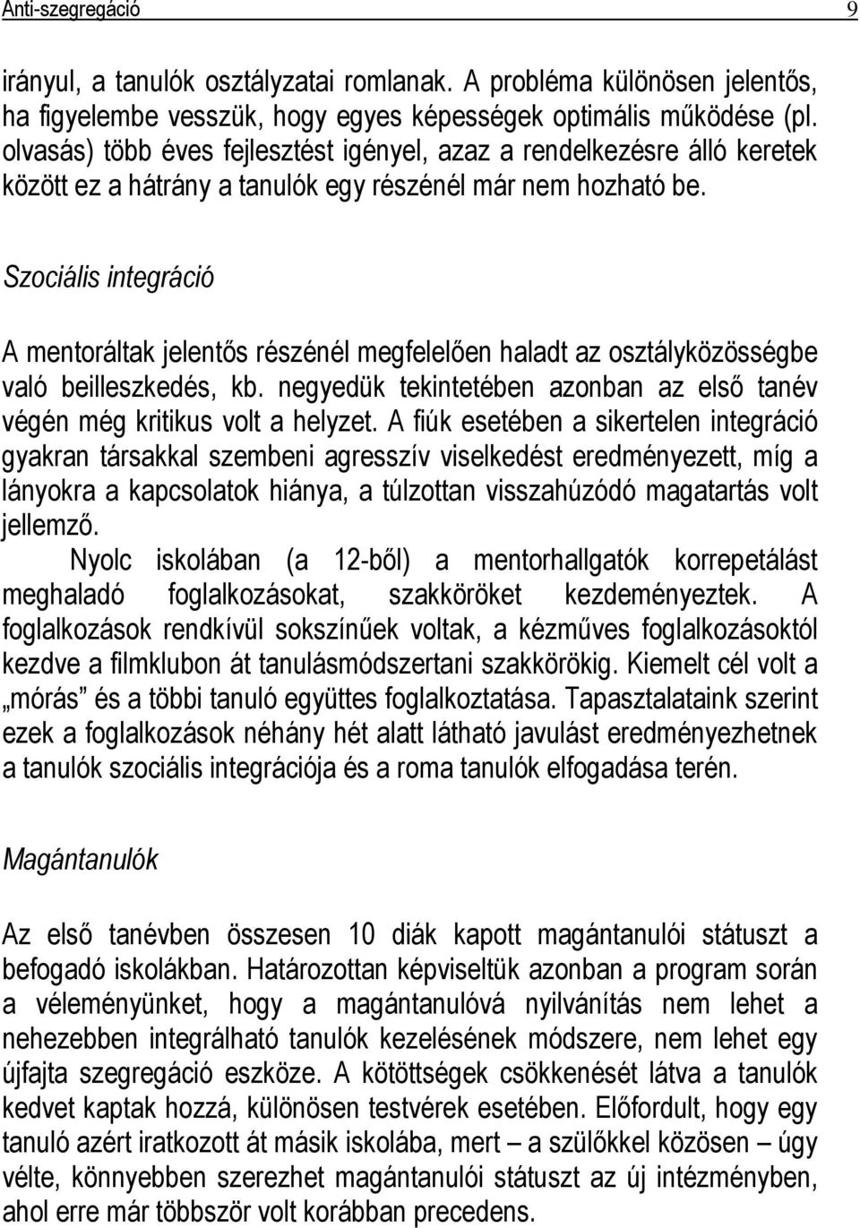 Szociális integráció A mentoráltak jelentıs részénél megfelelıen haladt az osztályközösségbe való beilleszkedés, kb. negyedük tekintetében azonban az elsı tanév végén még kritikus volt a helyzet.