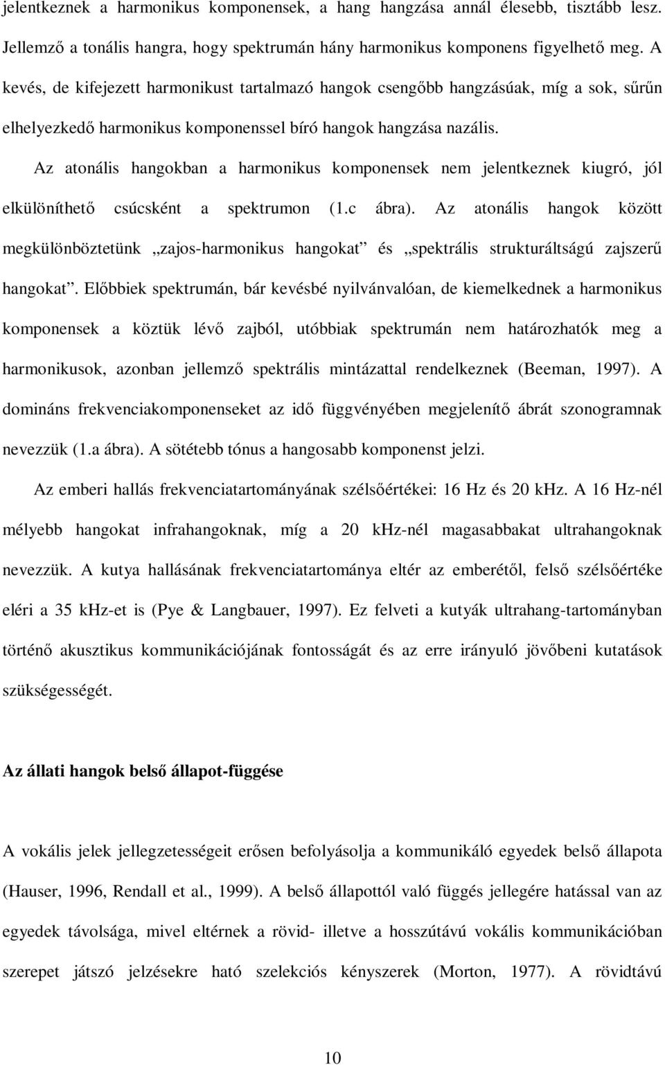 Az atonális hangokban a harmonikus komponensek nem jelentkeznek kiugró, jól elkülöníthetı csúcsként a spektrumon (1.c ábra).