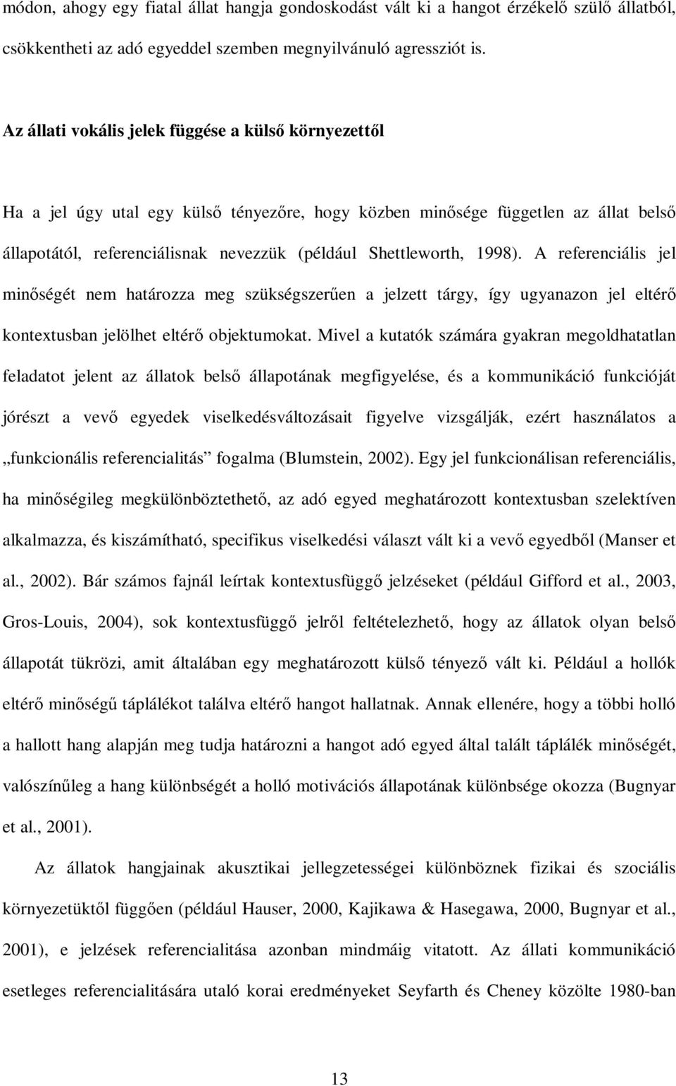 1998). A referenciális jel minıségét nem határozza meg szükségszerően a jelzett tárgy, így ugyanazon jel eltérı kontextusban jelölhet eltérı objektumokat.