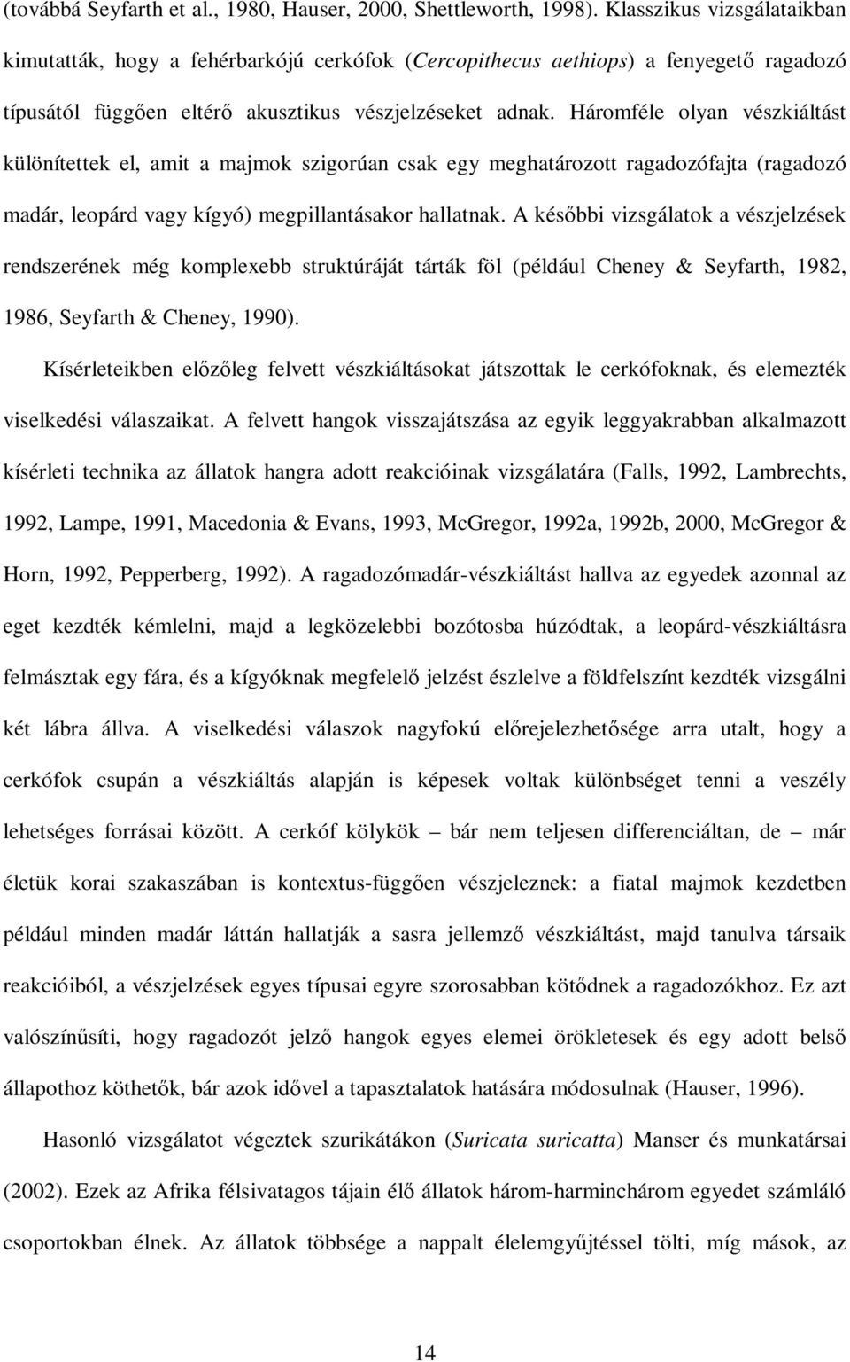 Háromféle olyan vészkiáltást különítettek el, amit a majmok szigorúan csak egy meghatározott ragadozófajta (ragadozó madár, leopárd vagy kígyó) megpillantásakor hallatnak.