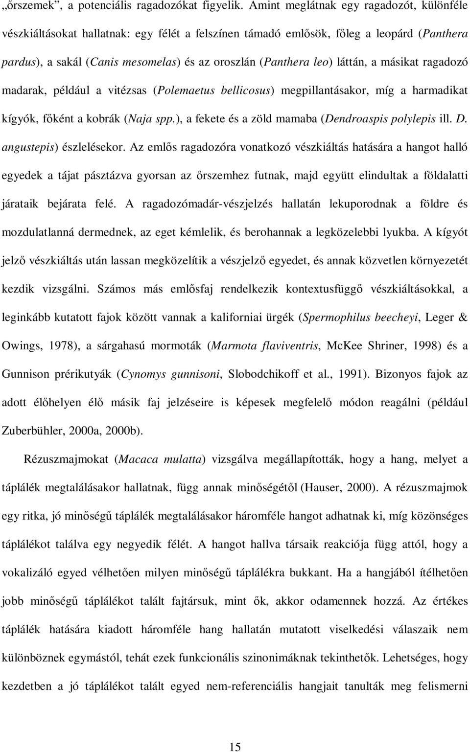 láttán, a másikat ragadozó madarak, például a vitézsas (Polemaetus bellicosus) megpillantásakor, míg a harmadikat kígyók, fıként a kobrák (Naja spp.