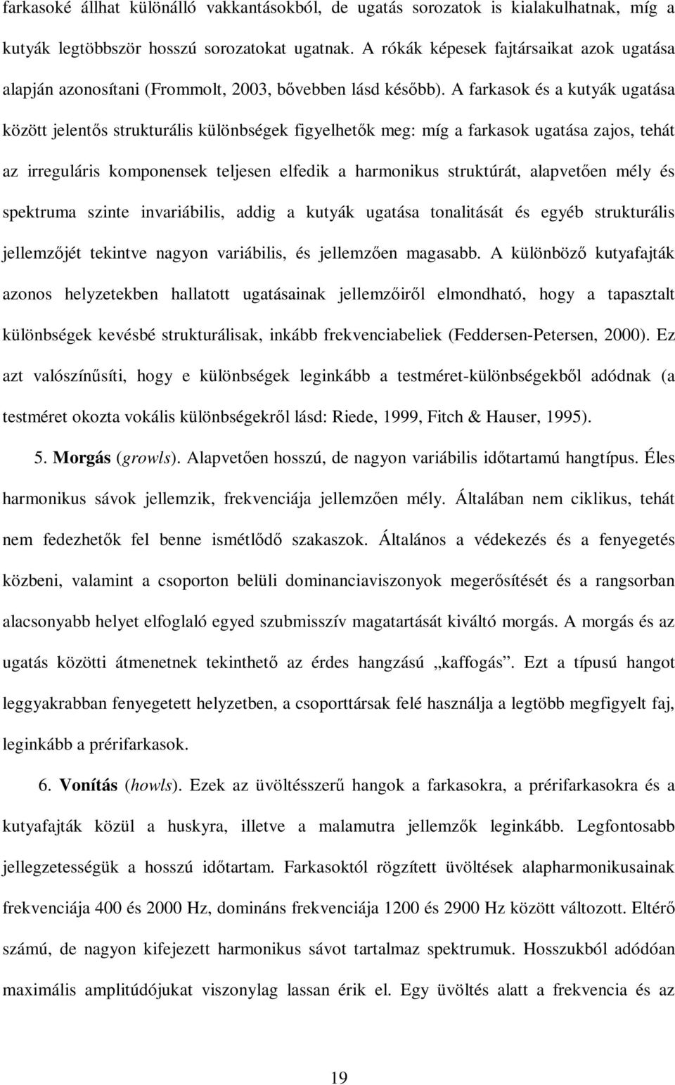 A farkasok és a kutyák ugatása között jelentıs strukturális különbségek figyelhetık meg: míg a farkasok ugatása zajos, tehát az irreguláris komponensek teljesen elfedik a harmonikus struktúrát,