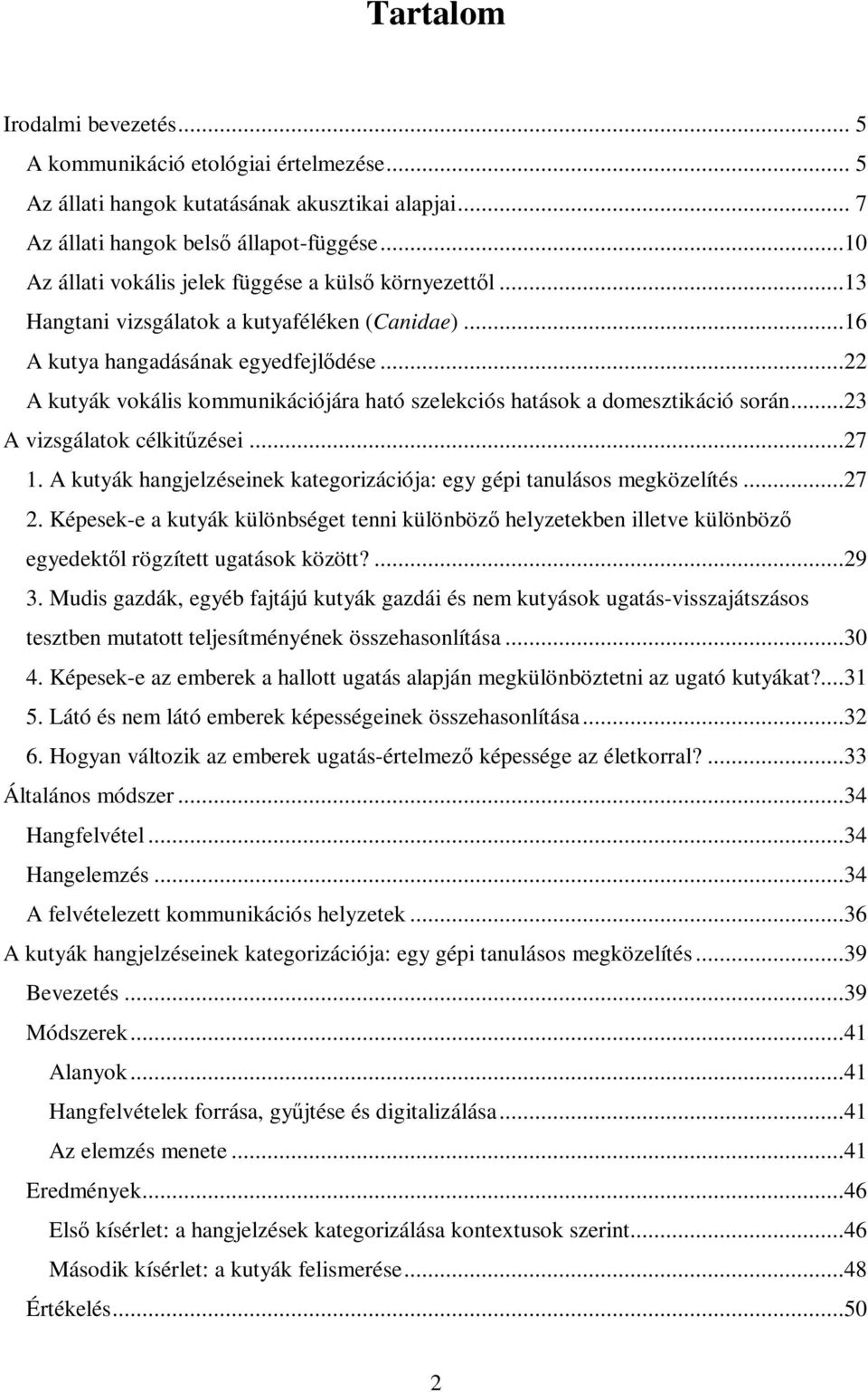 ..22 A kutyák vokális kommunikációjára ható szelekciós hatások a domesztikáció során...23 A vizsgálatok célkitőzései...27 1. A kutyák hangjelzéseinek kategorizációja: egy gépi tanulásos megközelítés.