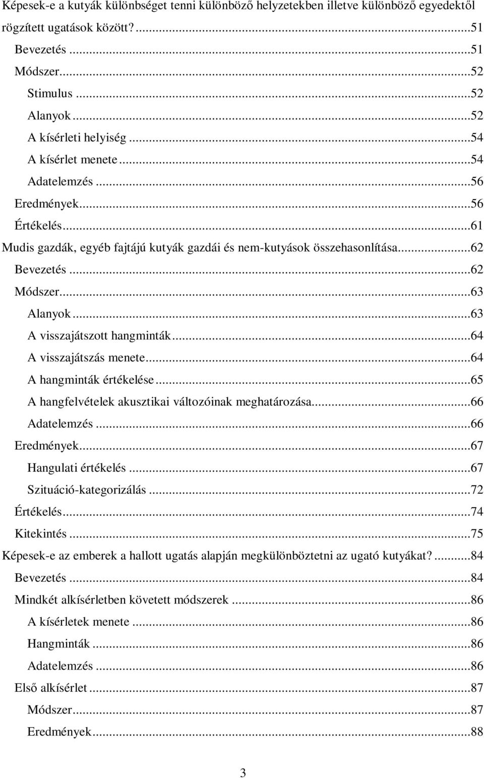 ..63 A visszajátszott hangminták...64 A visszajátszás menete...64 A hangminták értékelése...65 A hangfelvételek akusztikai változóinak meghatározása...66 Adatelemzés...66 Eredmények.