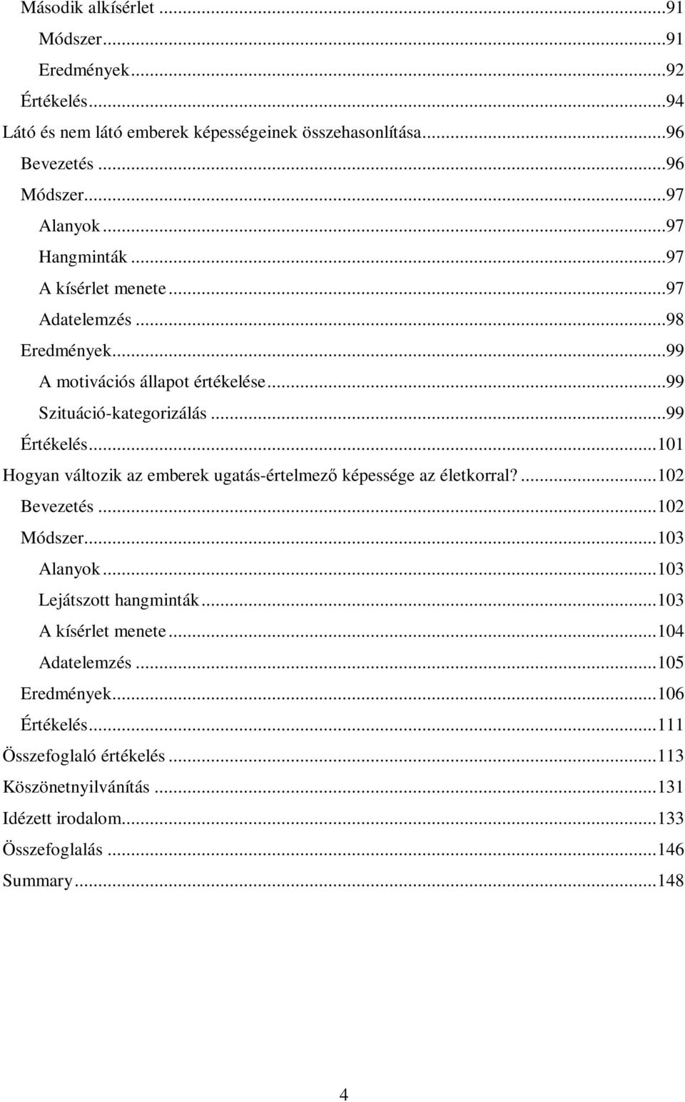 ..101 Hogyan változik az emberek ugatás-értelmezı képessége az életkorral?...102 Bevezetés...102 Módszer...103 Alanyok...103 Lejátszott hangminták.