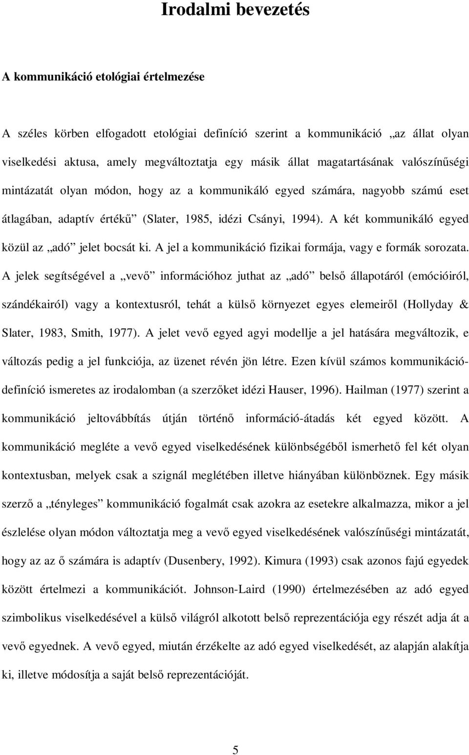 A két kommunikáló egyed közül az adó jelet bocsát ki. A jel a kommunikáció fizikai formája, vagy e formák sorozata.