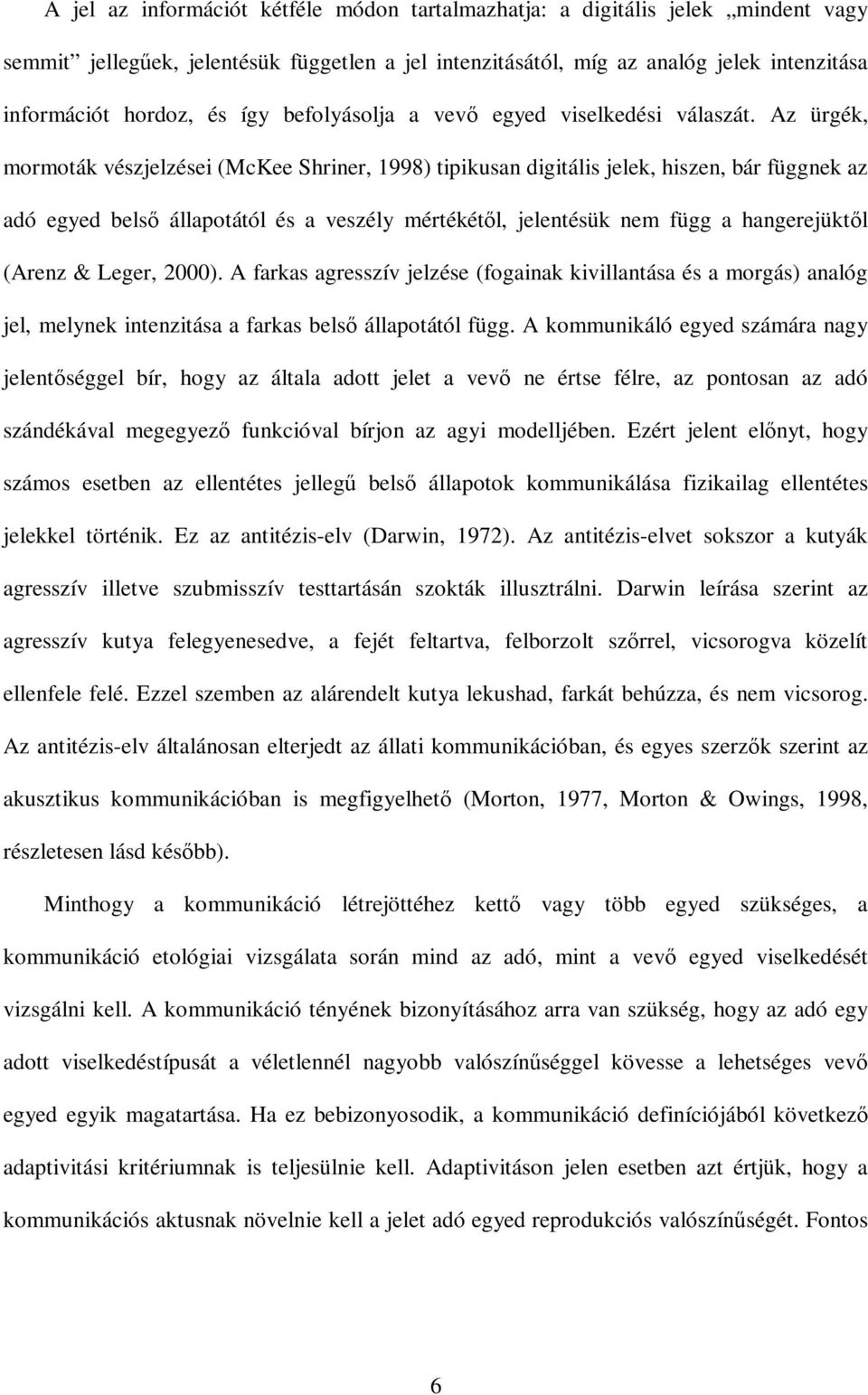 Az ürgék, mormoták vészjelzései (McKee Shriner, 1998) tipikusan digitális jelek, hiszen, bár függnek az adó egyed belsı állapotától és a veszély mértékétıl, jelentésük nem függ a hangerejüktıl (Arenz